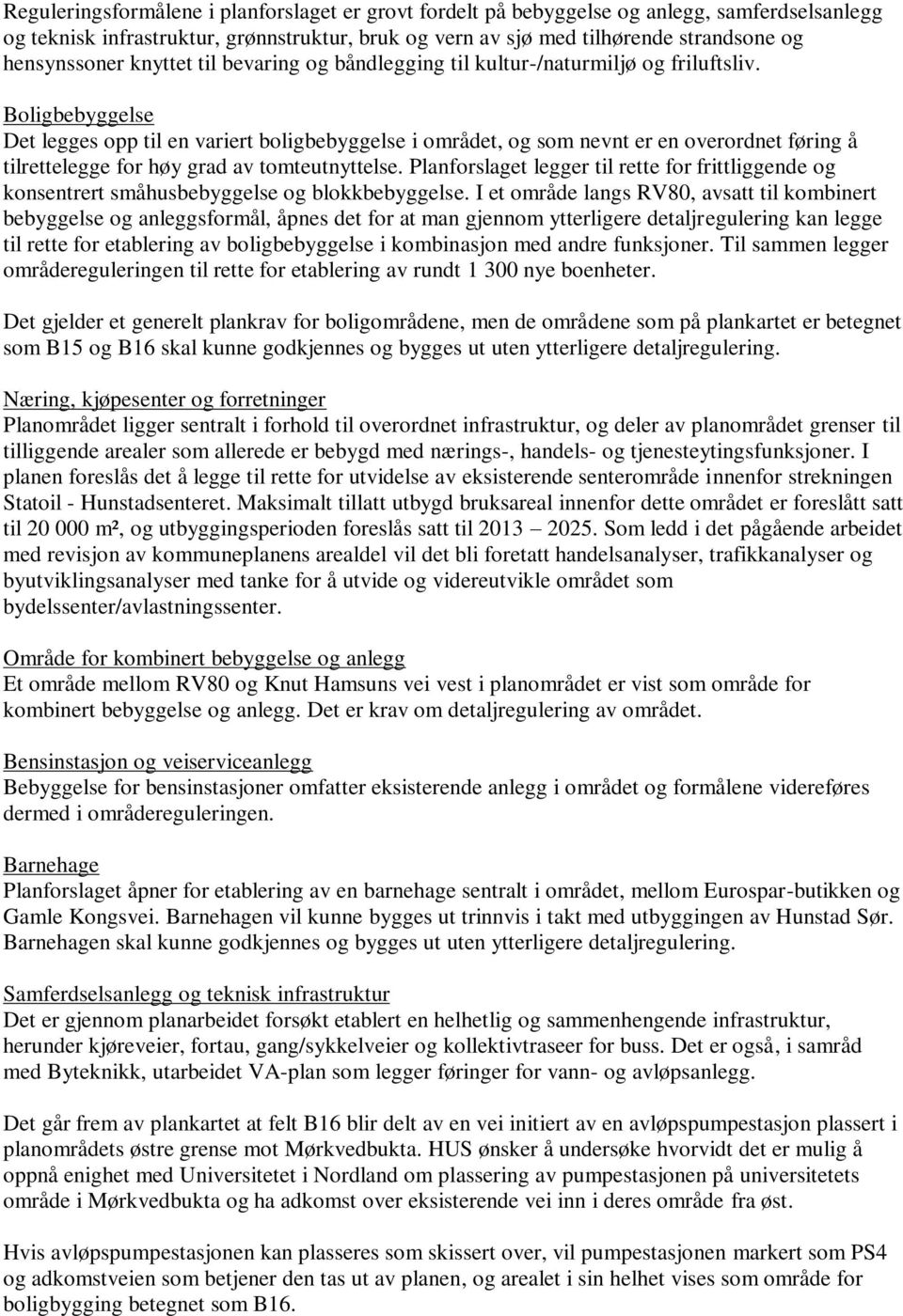 Boligbebyggelse Det legges opp til en variert boligbebyggelse i området, og som nevnt er en overordnet føring å tilrettelegge for høy grad av tomteutnyttelse.