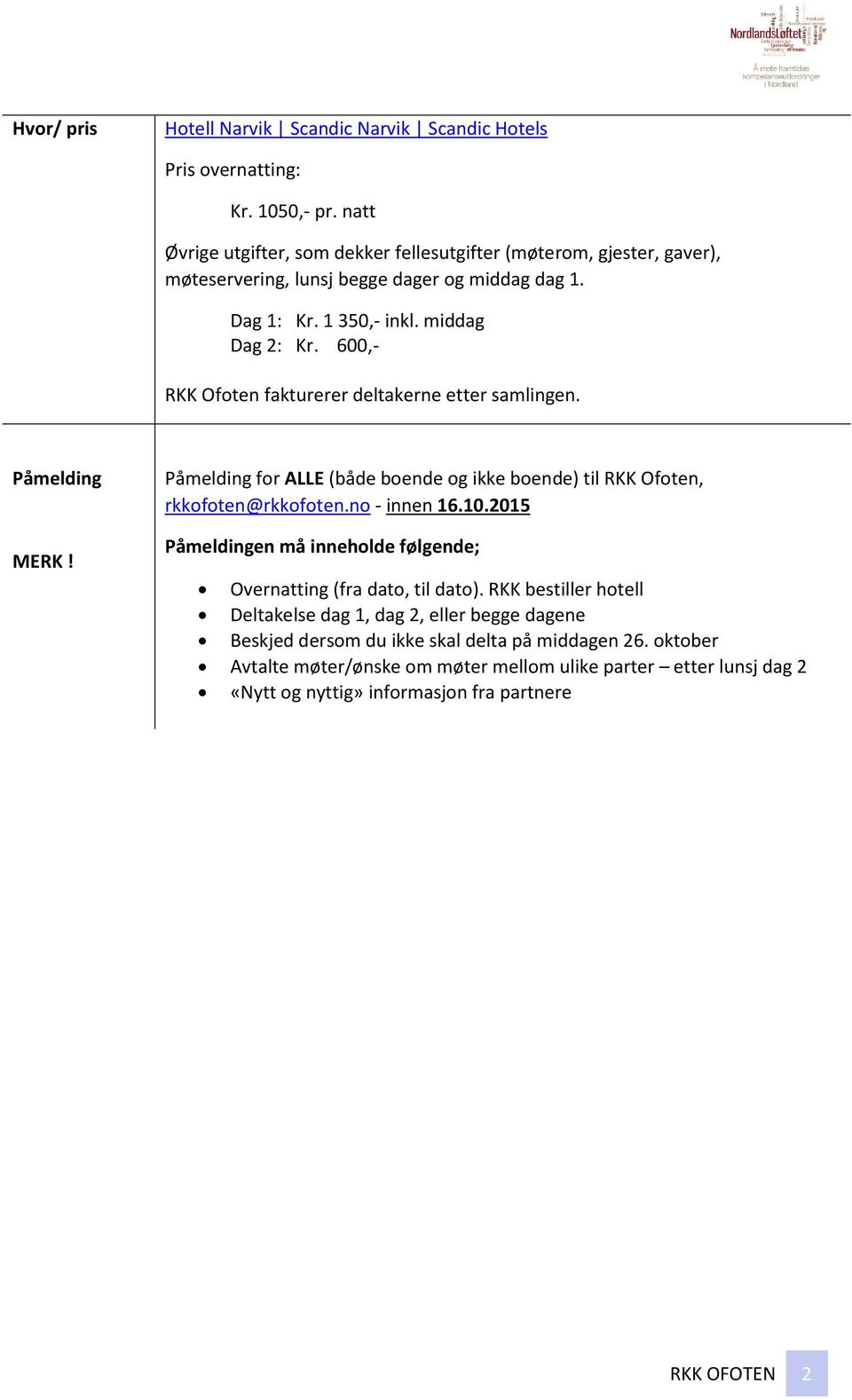600,- RKK Ofoten fakturerer deltakerne etter samlingen. Påmelding MERK! Påmelding for ALLE (både boende og ikke boende) til RKK Ofoten, rkkofoten@rkkofoten.no - innen 16.10.