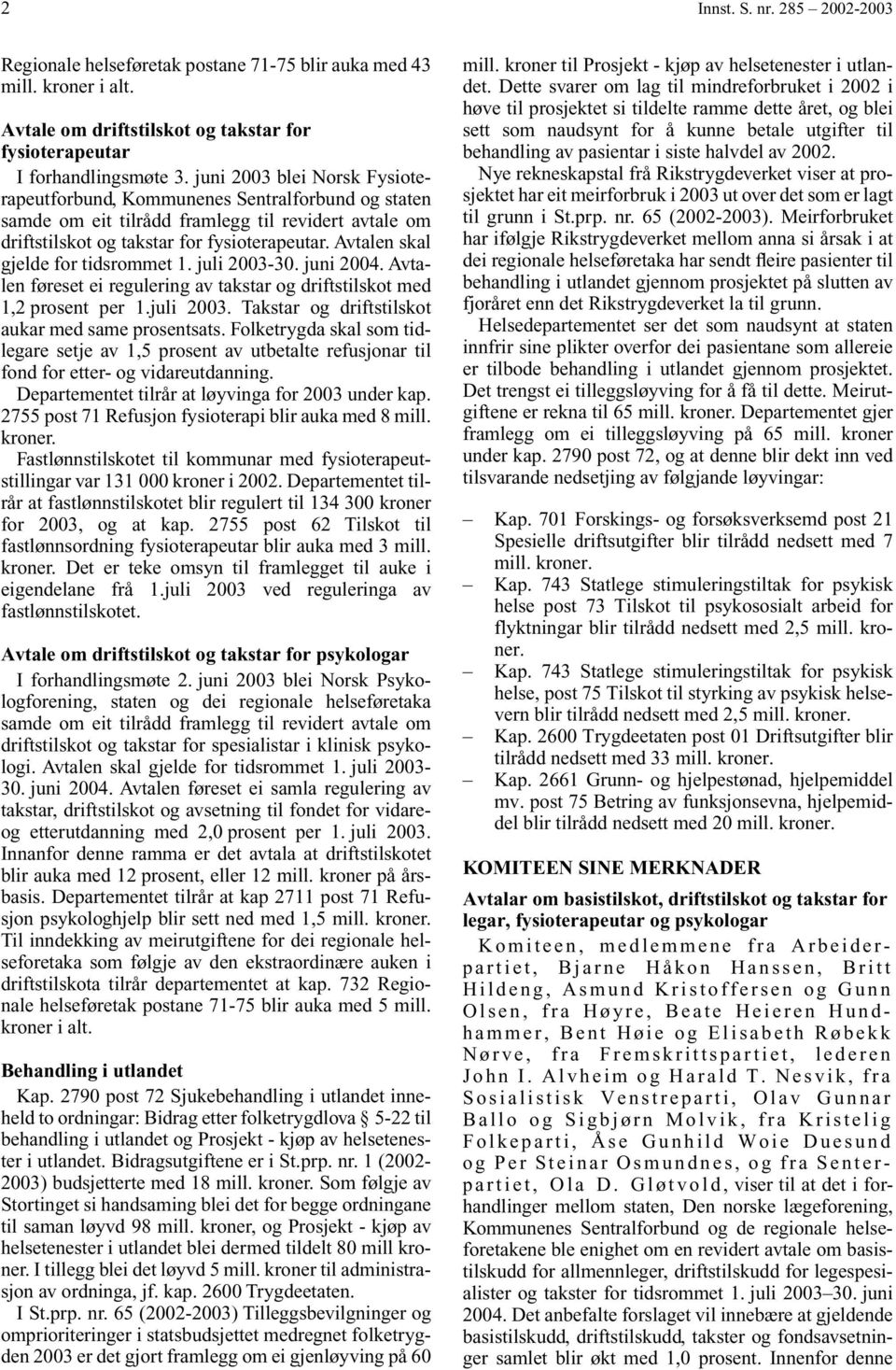 Avtalen skal gjelde for tidsrommet 1. juli 2003-30. juni 2004. Avtalen føreset ei regulering av takstar og driftstilskot med 1,2 prosent per 1.juli 2003. Takstar og driftstilskot aukar med same prosentsats.