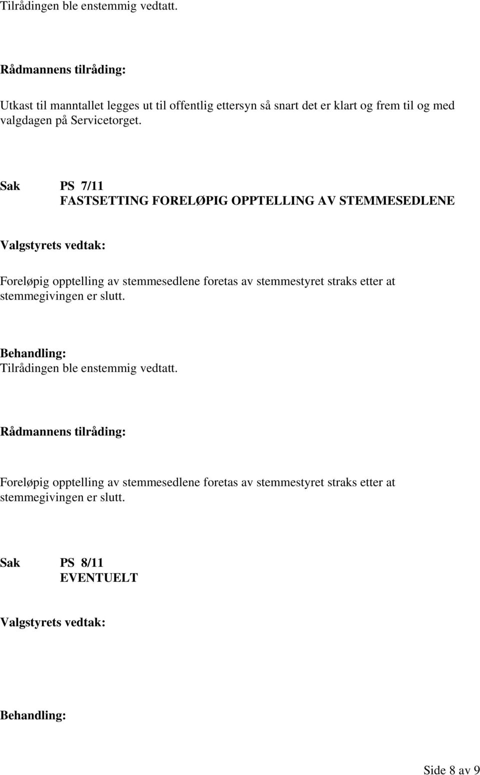 Sak PS 7/11 FASTSETTING FORELØPIG OPPTELLING AV STEMMESEDLENE Foreløpig opptelling av stemmesedlene foretas av stemmestyret