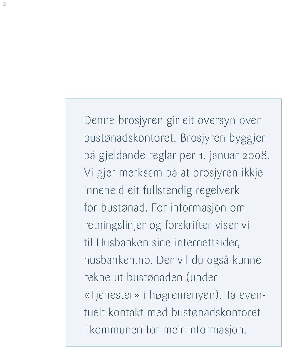 For informasjon om retningslinjer og forskrifter viser vi til Husbanken sine internettsider, husbanken.no.