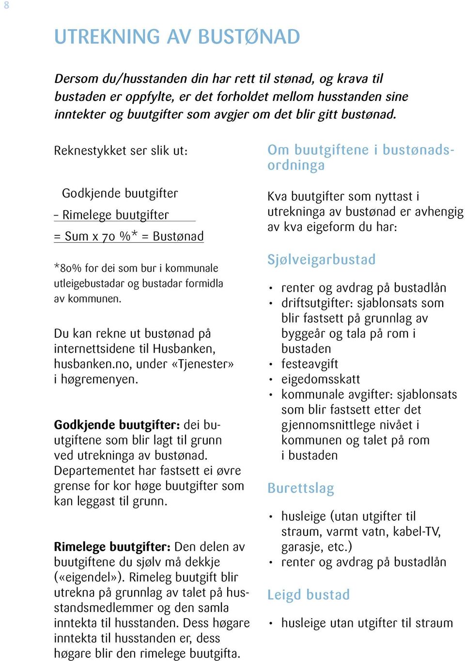 Du kan rekne ut bustønad på internettsidene til Husbanken, husbanken.no, under «Tjenester» i høgremenyen. Godkjende buutgifter: dei buutgiftene som blir lagt til grunn ved utrekninga av bustønad.