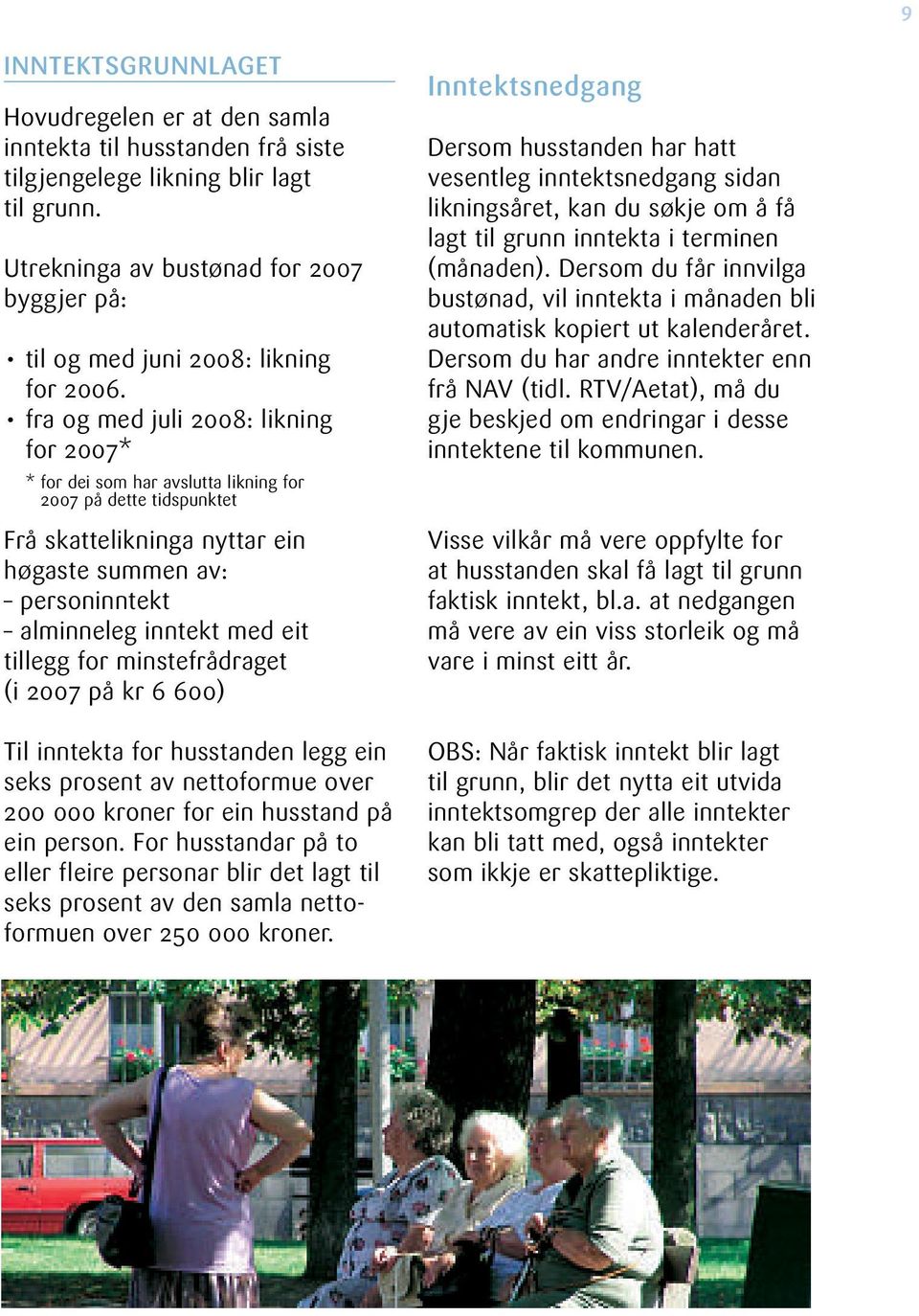 fra og med juli 2008: likning for 2007* * for dei som har avslutta likning for 2007 på dette tidspunktet Frå skattelikninga nyttar ein høgaste summen av: personinntekt alminneleg inntekt med eit