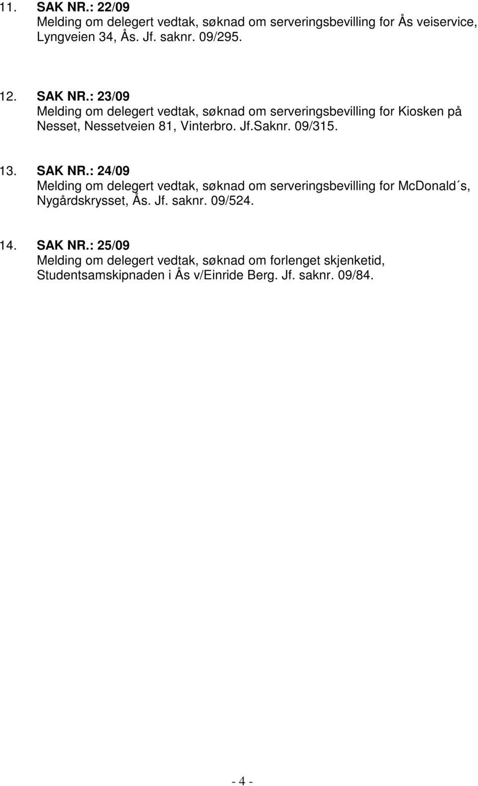 09/315. 13. SAK NR.: 24/09 Melding om delegert vedtak, søknad om serveringsbevilling for McDonald s, Nygårdskrysset, Ås. Jf. saknr. 09/524.
