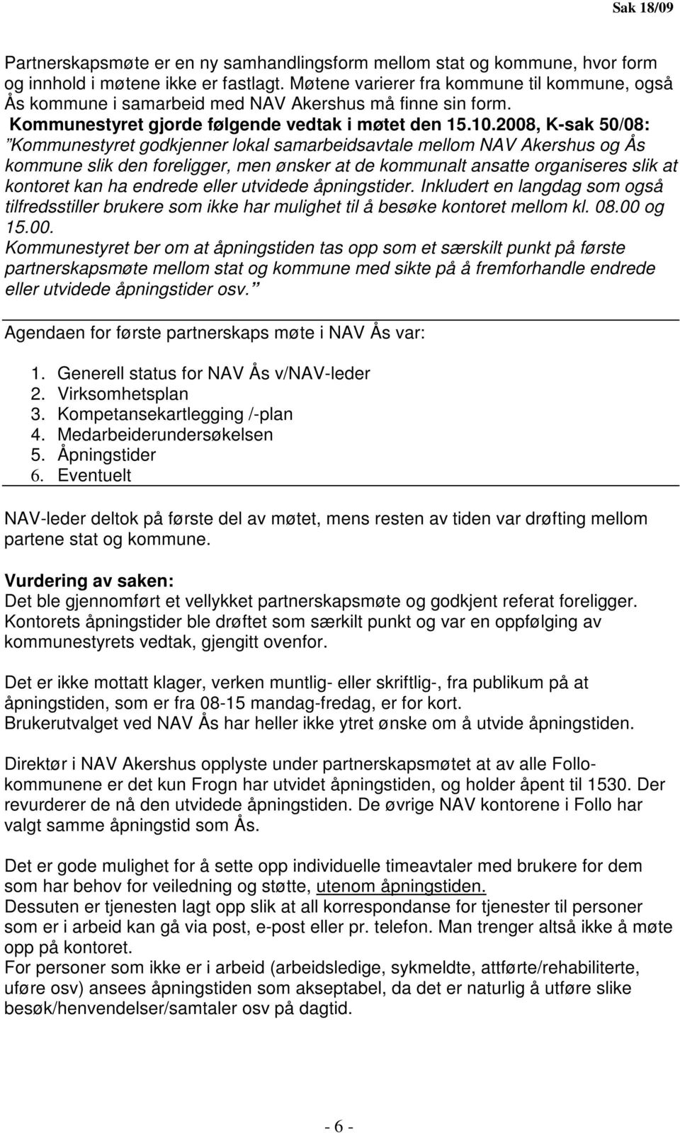 2008, K-sak 50/08: Kommunestyret godkjenner lokal samarbeidsavtale mellom NAV Akershus og Ås kommune slik den foreligger, men ønsker at de kommunalt ansatte organiseres slik at kontoret kan ha
