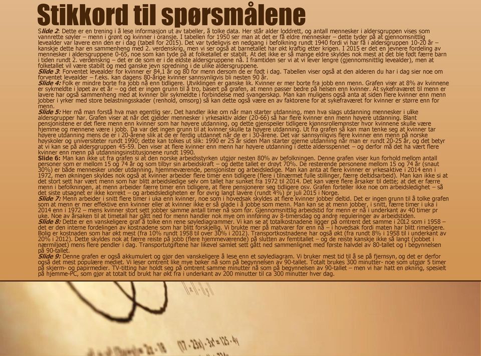 I tabellen for 1950 ser man at det er få eldre mennesker dette tyder på at gjennomsnittlig levealder var lavere enn den er i dag (tabell for 2015).