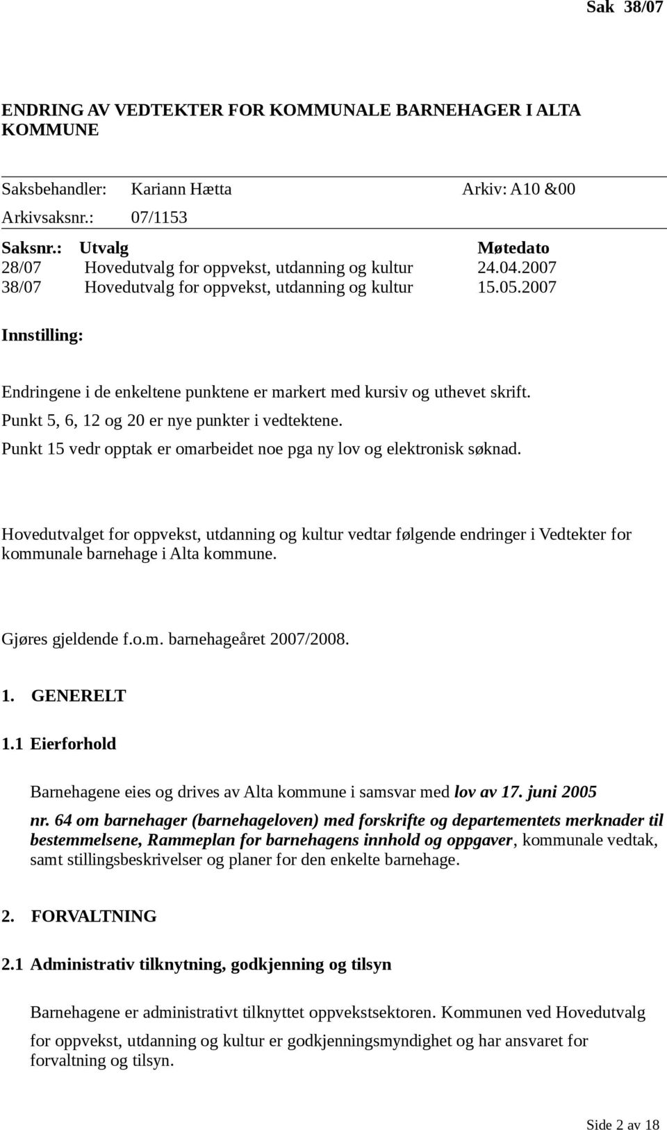 2007 Innstilling: Endringene i de enkeltene punktene er markert med kursiv og uthevet skrift. Punkt 5, 6, 12 og 20 er nye punkter i vedtektene.