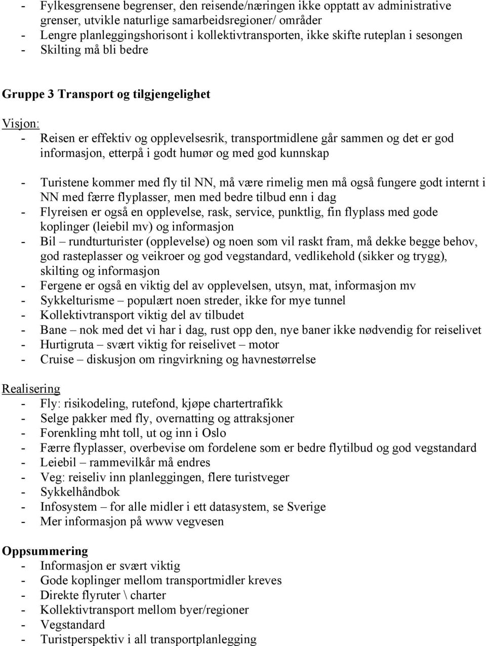 i godt humør og med god kunnskap - Turistene kommer med fly til NN, må være rimelig men må også fungere godt internt i NN med færre flyplasser, men med bedre tilbud enn i dag - Flyreisen er også en