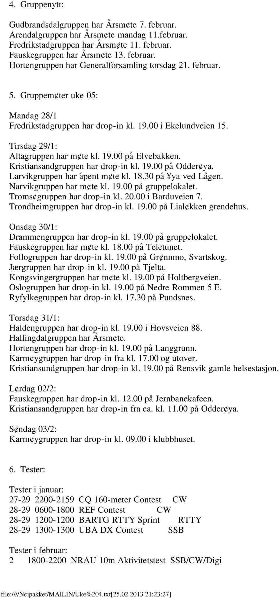 19.00 på Odder ya. Larvikgruppen har åpent m te kl. 18.30 på ya ved Lågen. Narvikgruppen har m te kl. 19.00 på gruppelokalet. Troms gruppen har drop-in kl. 20.00 i Barduveien 7.