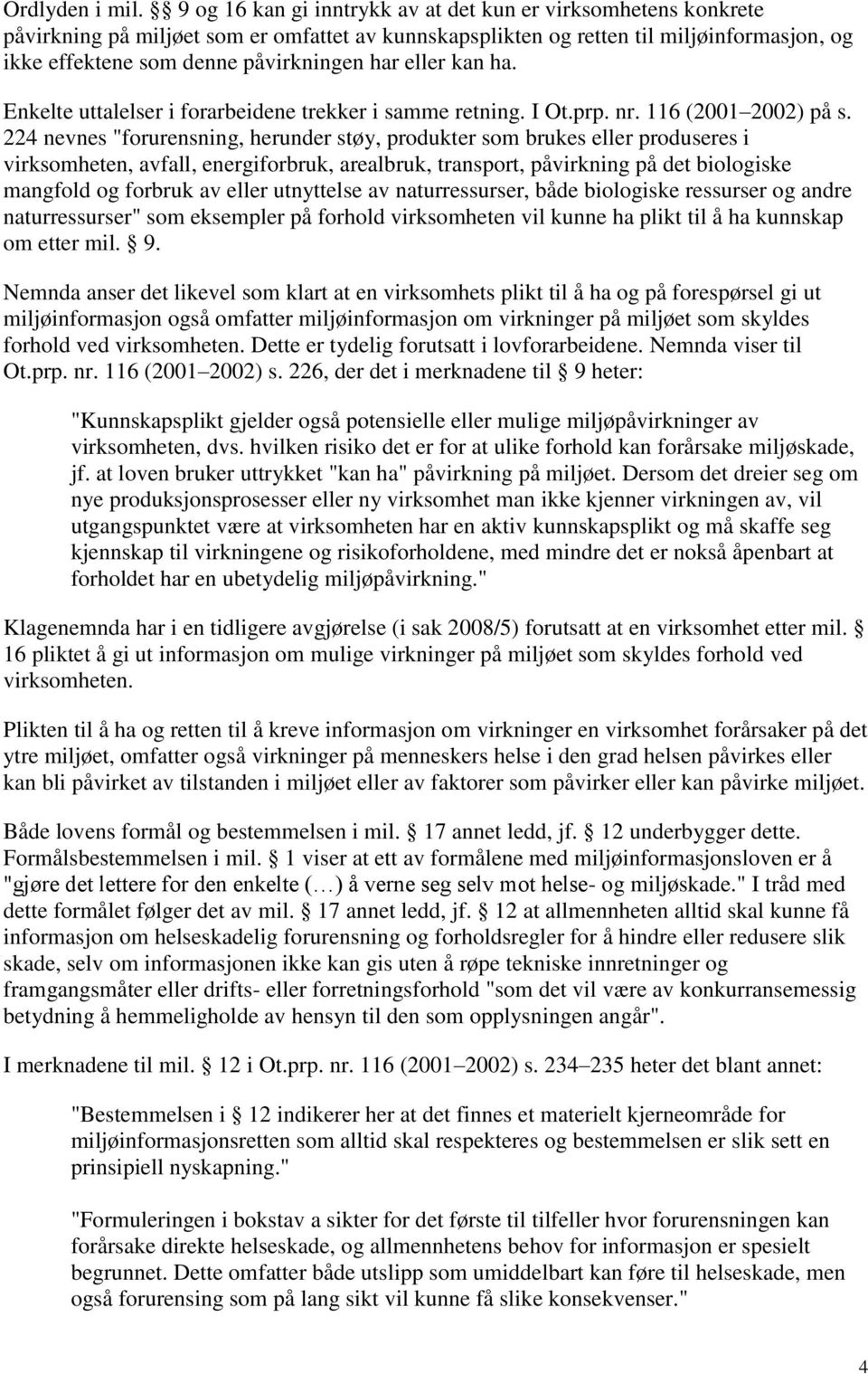 eller kan ha. Enkelte uttalelser i forarbeidene trekker i samme retning. I Ot.prp. nr. 116 (2001 2002) på s.