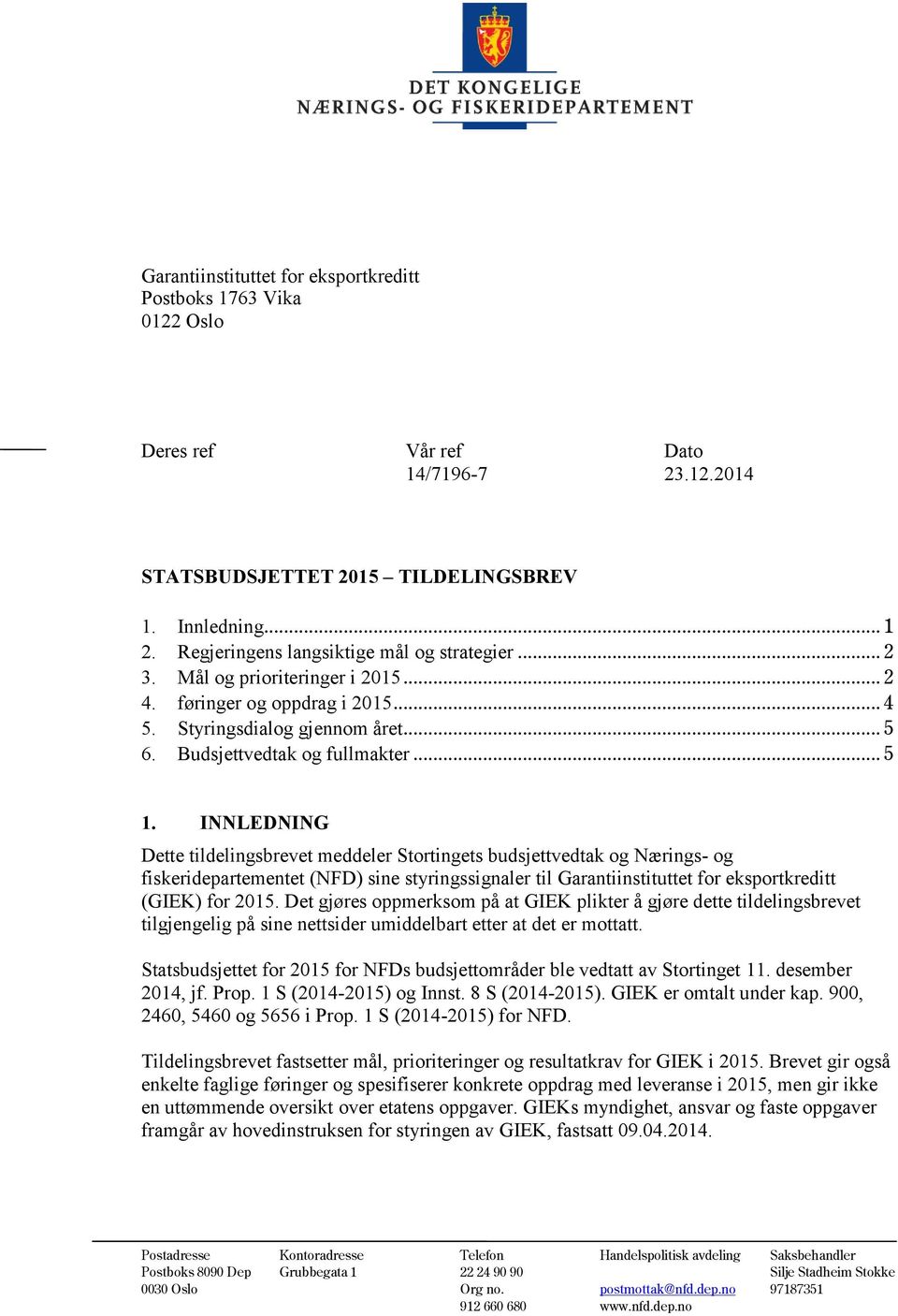 INNLEDNING Dette tildelingsbrevet meddeler Stortingets budsjettvedtak og Nærings- og fiskeridepartementet (NFD) sine styringssignaler til Garantiinstituttet for eksportkreditt (GIEK) for 2015.