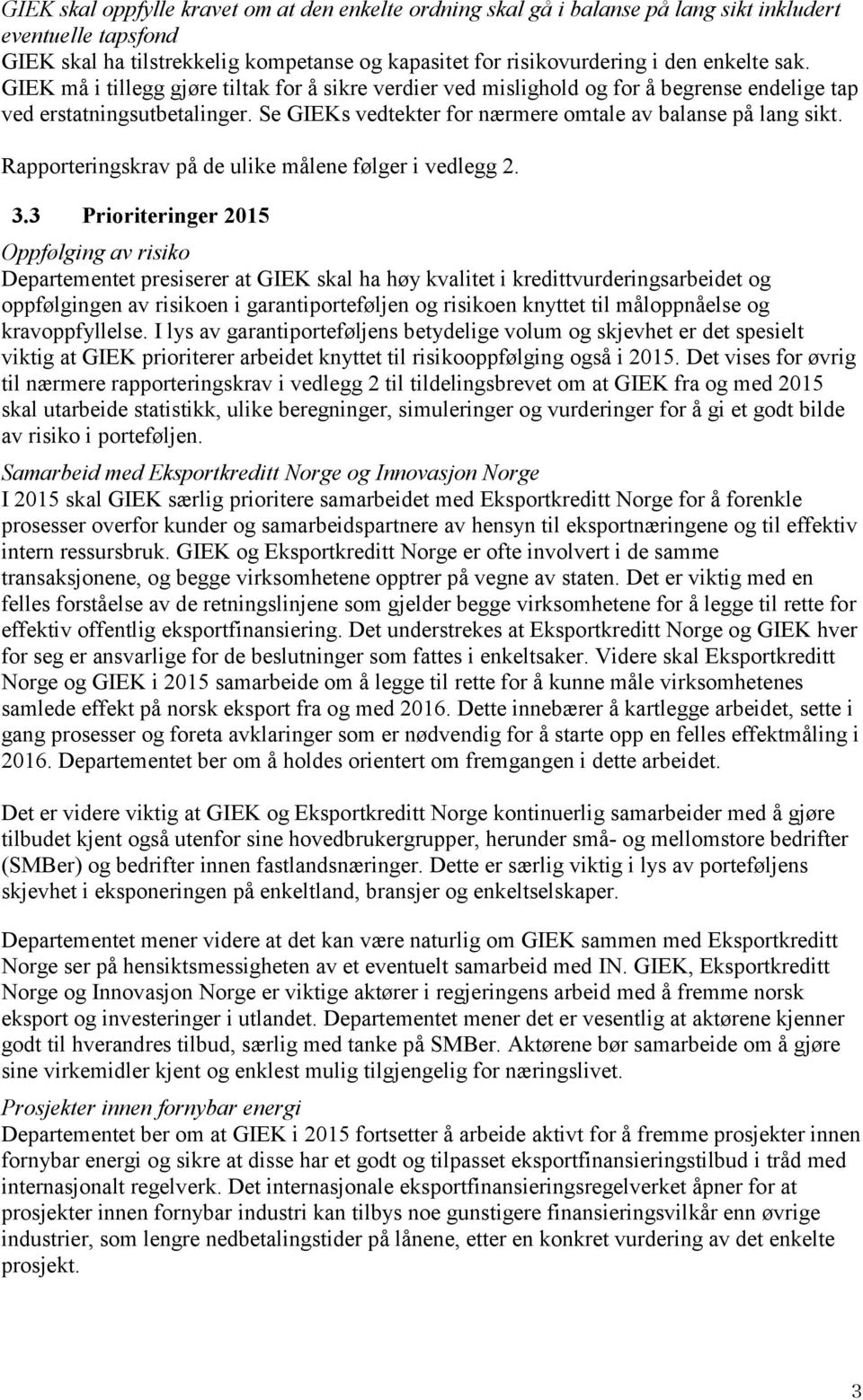 Rapporteringskrav på de ulike målene følger i vedlegg 2. 3.