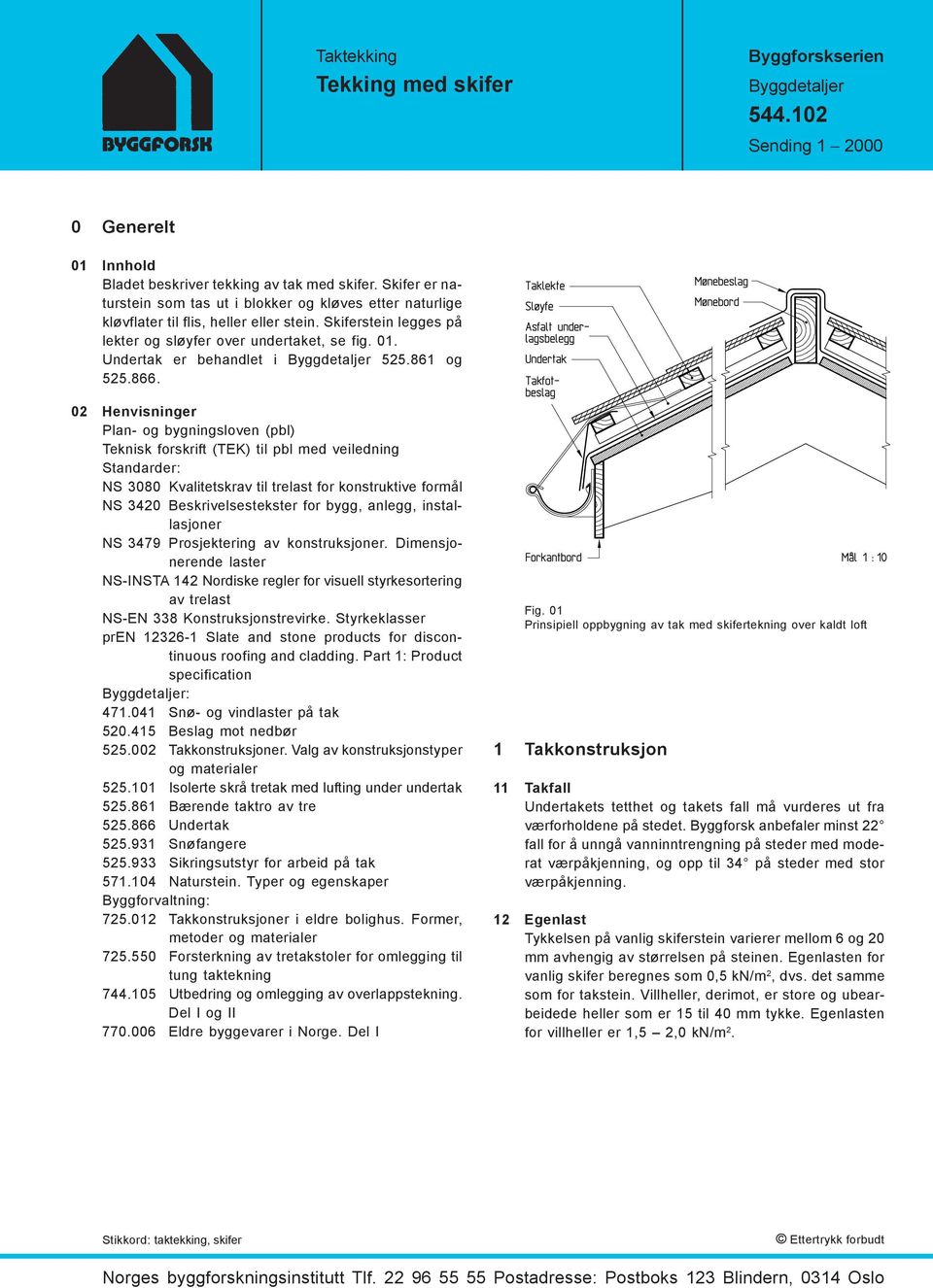 Undertak er behandlet i Byggdetaljer 525.861 og 525.866.