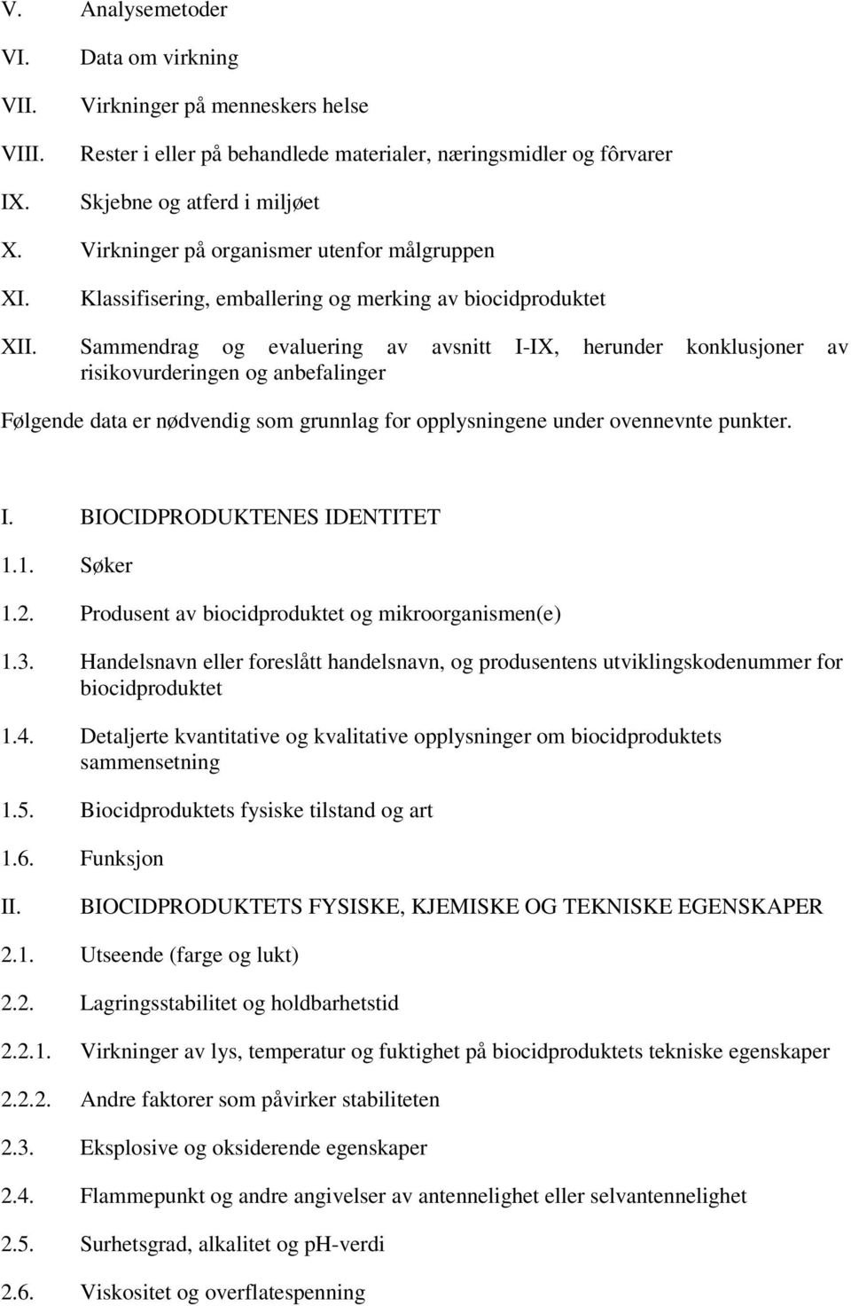 Sammendrag og evaluering av avsnitt I-IX, herunder konklusjoner av risikovurderingen og anbefalinger Følgende data er nødvendig som grunnlag for opplysningene under ovennevnte punkter. I. BIOCIDPRODUKTENES IDENTITET 1.