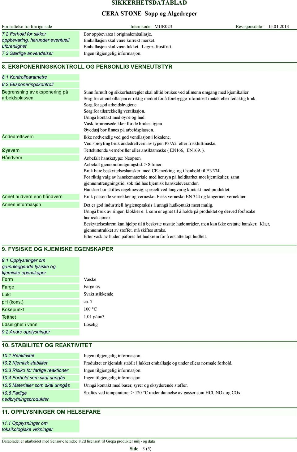 2 Eksponeringskontroll Begrensning av eksponering på arbeidsplassen Sunn fornuft og sikkerhetsregler skal alltid brukes ved allmenn omgang med kjemikalier.