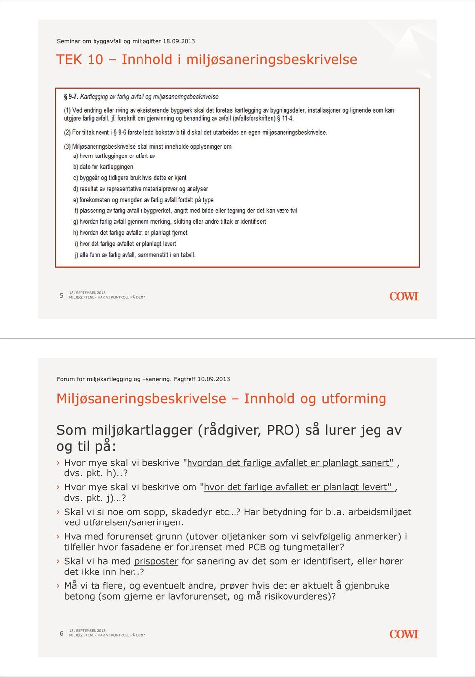 pkt. h)..? Hvor mye skal vi beskrive om "hvor det farlige avfallet er planlagt levert", dvs. pkt. j)? Skal vi si noe om sopp, skadedyr etc? Har betydning for bl.a. arbeidsmiljøet ved utførelsen/saneringen.