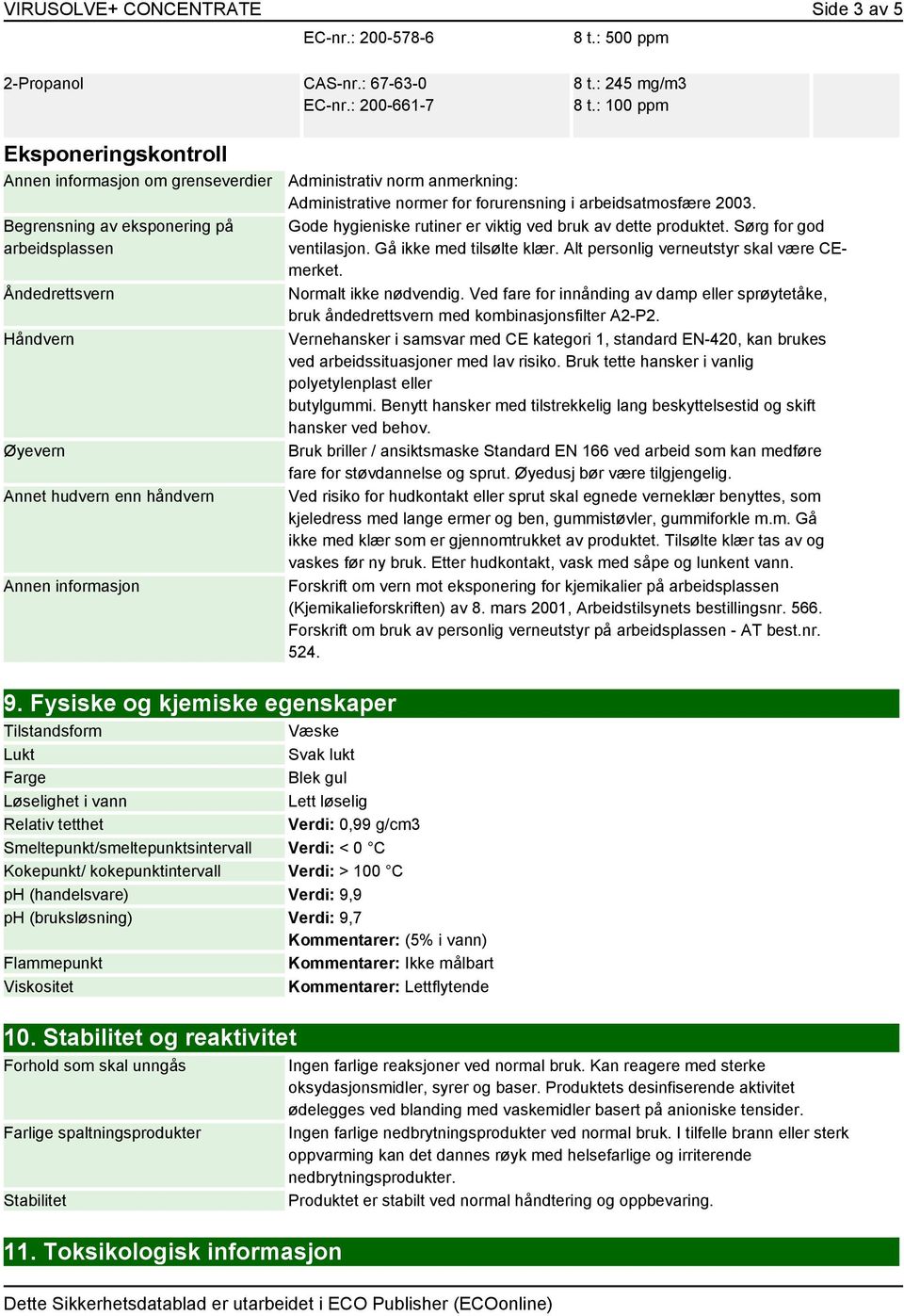 normer for forurensning i arbeidsatmosfære 2003. Gode hygieniske rutiner er viktig ved bruk av dette produktet. Sørg for god ventilasjon. Gå ikke med tilsølte klær.