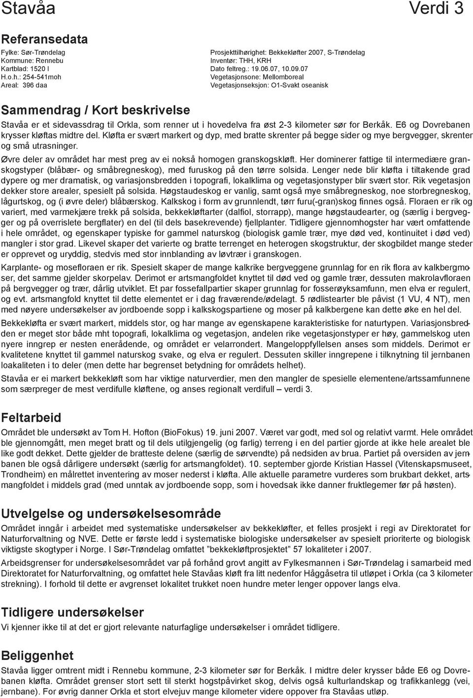 Vegetasjonseksjon: O1-Svakt oseanisk Sammendrag / Kort beskrivelse Stavåa er et sidevassdrag til Orkla, som renner ut i hovedelva fra øst 2-3 kilometer sør for Berkåk.