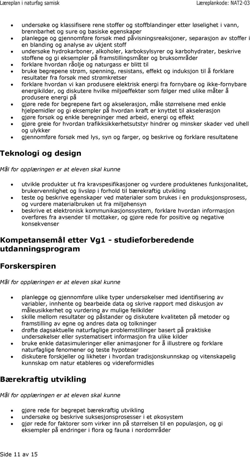 hvordan råolje og naturgass er blitt til bruke begrepene strøm, spenning, resistans, effekt og induksjon til å forklare resultater fra forsøk med strømkretser forklare hvordan vi kan produsere