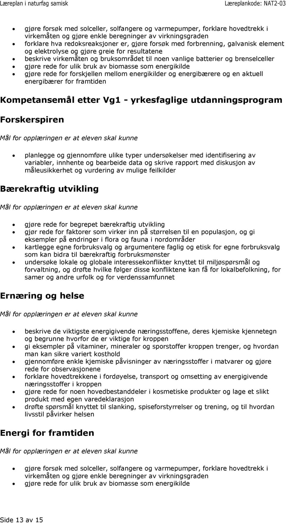 gjøre rede for forskjellen mellom energikilder og energibærere og en aktuell energibærer for framtiden Kompetansemål etter Vg1 - yrkesfaglige utdanningsprogram planlegge og gjennomføre ulike typer