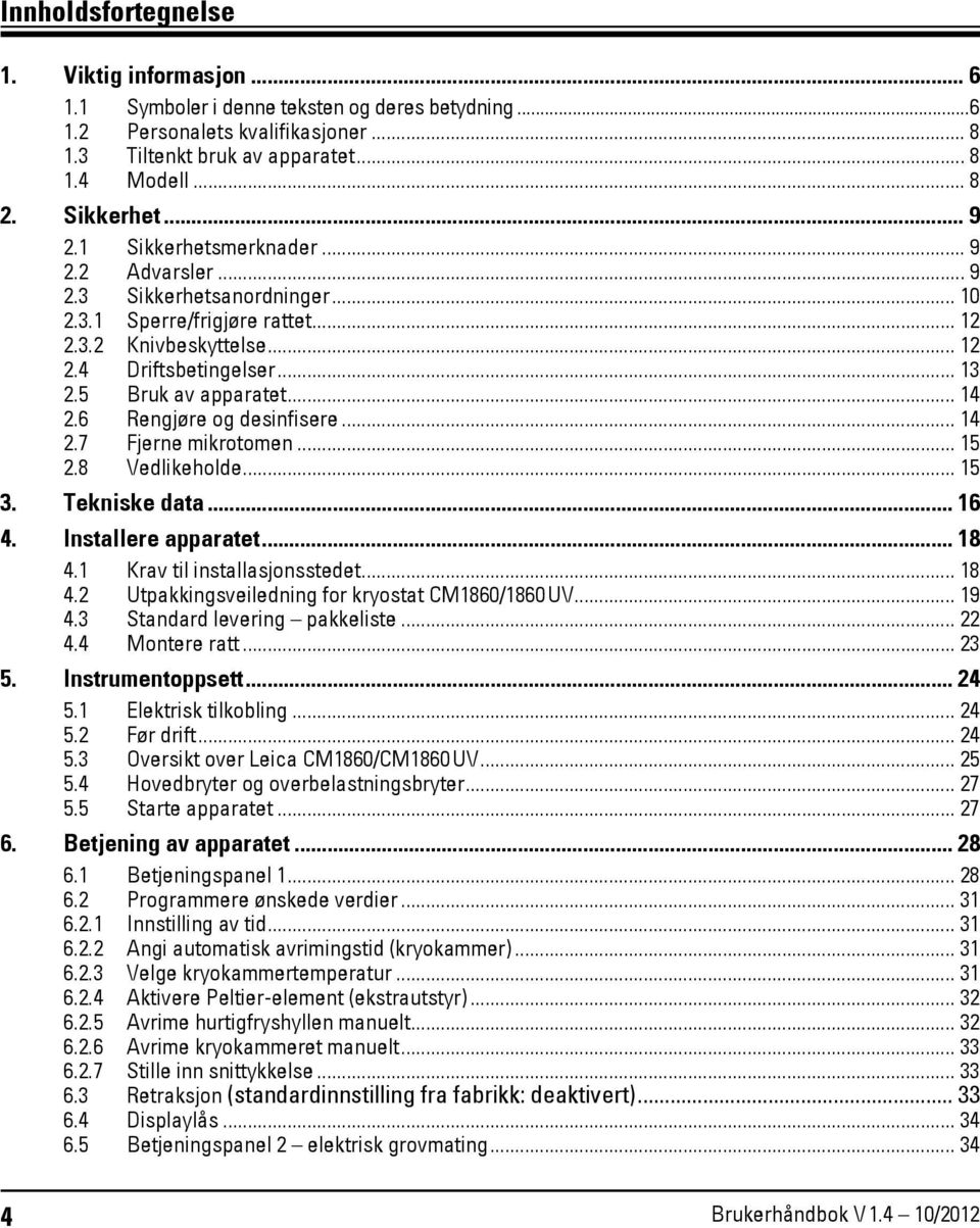 5 Bruk av apparatet... 14 2.6 Rengjøre og desinfisere... 14 2.7 Fjerne mikrotomen... 15 2.8 Vedlikeholde... 15 3. Tekniske data... 16 4. Installere apparatet... 18 4.1 Krav til installasjonsstedet.