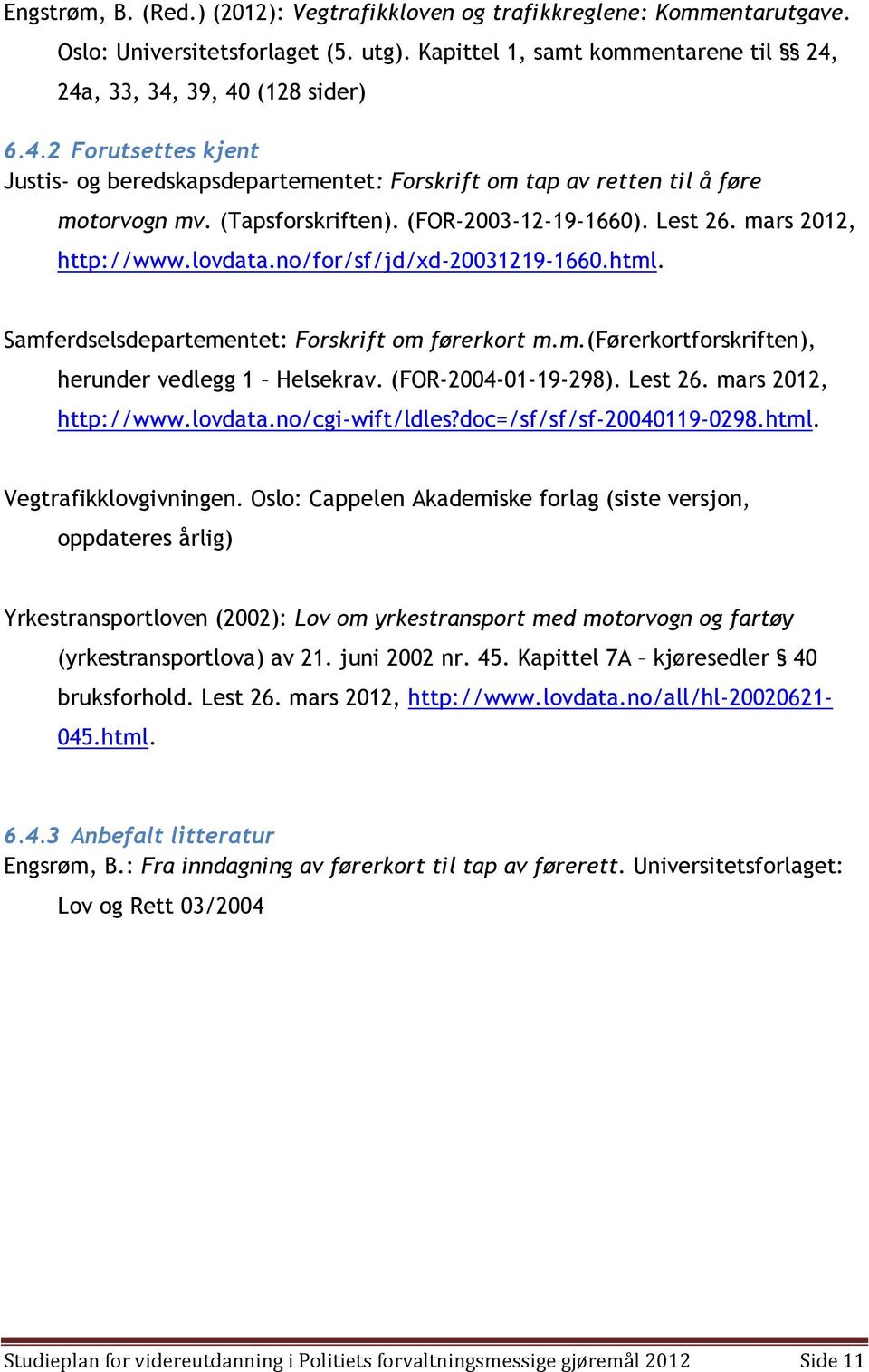 mars 2012, http://www.lovdata.no/for/sf/jd/xd-20031219-1660.html. Samferdselsdepartementet: Forskrift om førerkort m.m.(førerkortforskriften), herunder vedlegg 1 Helsekrav. (FOR-2004-01-19-298).