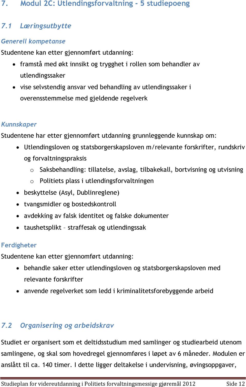 gjeldende regelverk Kunnskaper Studentene har etter gjennomført utdanning grunnleggende kunnskap om: Utlendingsloven og statsborgerskapsloven m/relevante forskrifter, rundskriv og forvaltningspraksis