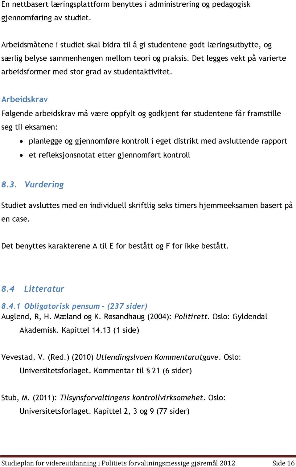 Det legges vekt på varierte arbeidsformer med stor grad av studentaktivitet.