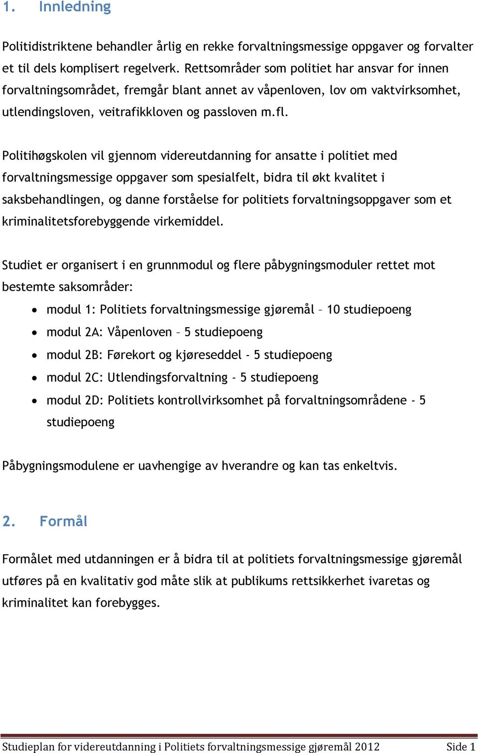 Politihøgskolen vil gjennom videreutdanning for ansatte i politiet med forvaltningsmessige oppgaver som spesialfelt, bidra til økt kvalitet i saksbehandlingen, og danne forståelse for politiets