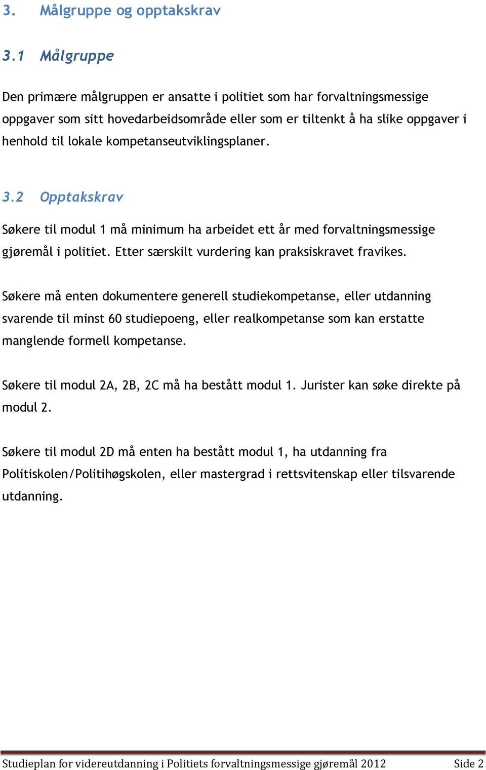 kompetanseutviklingsplaner. 3.2 Opptakskrav Søkere til modul 1 må minimum ha arbeidet ett år med forvaltningsmessige gjøremål i politiet. Etter særskilt vurdering kan praksiskravet fravikes.