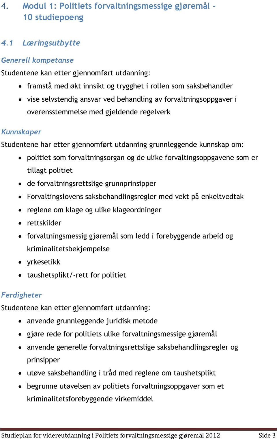 regelverk Kunnskaper Studentene har etter gjennomført utdanning grunnleggende kunnskap om: politiet som forvaltningsorgan og de ulike forvaltingsoppgavene som er tillagt politiet de