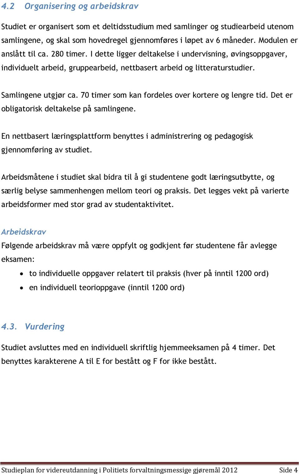 70 timer som kan fordeles over kortere og lengre tid. Det er obligatorisk deltakelse på samlingene. En nettbasert læringsplattform benyttes i administrering og pedagogisk gjennomføring av studiet.