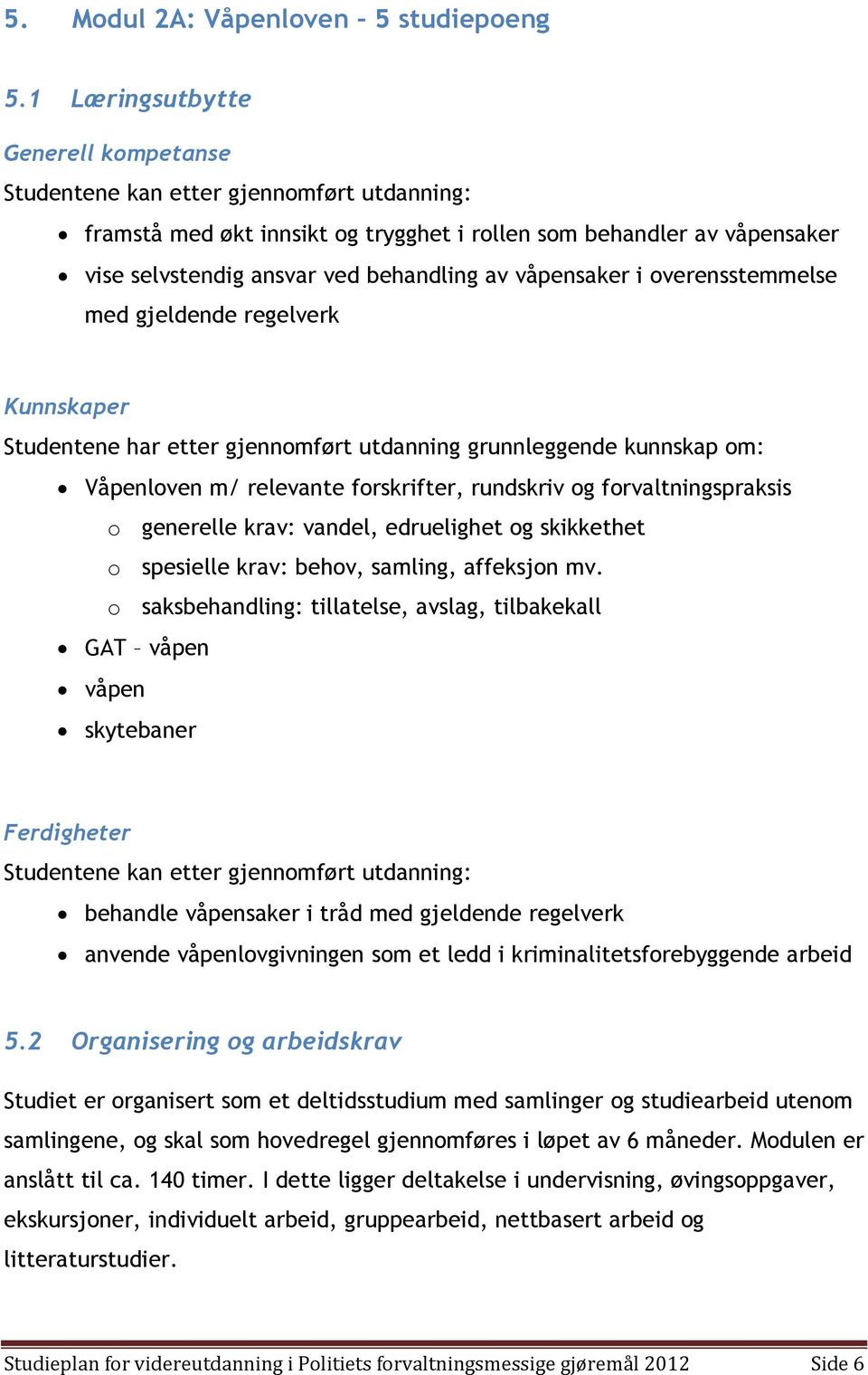 regelverk Kunnskaper Studentene har etter gjennomført utdanning grunnleggende kunnskap om: Våpenloven m/ relevante forskrifter, rundskriv og forvaltningspraksis o generelle krav: vandel, edruelighet