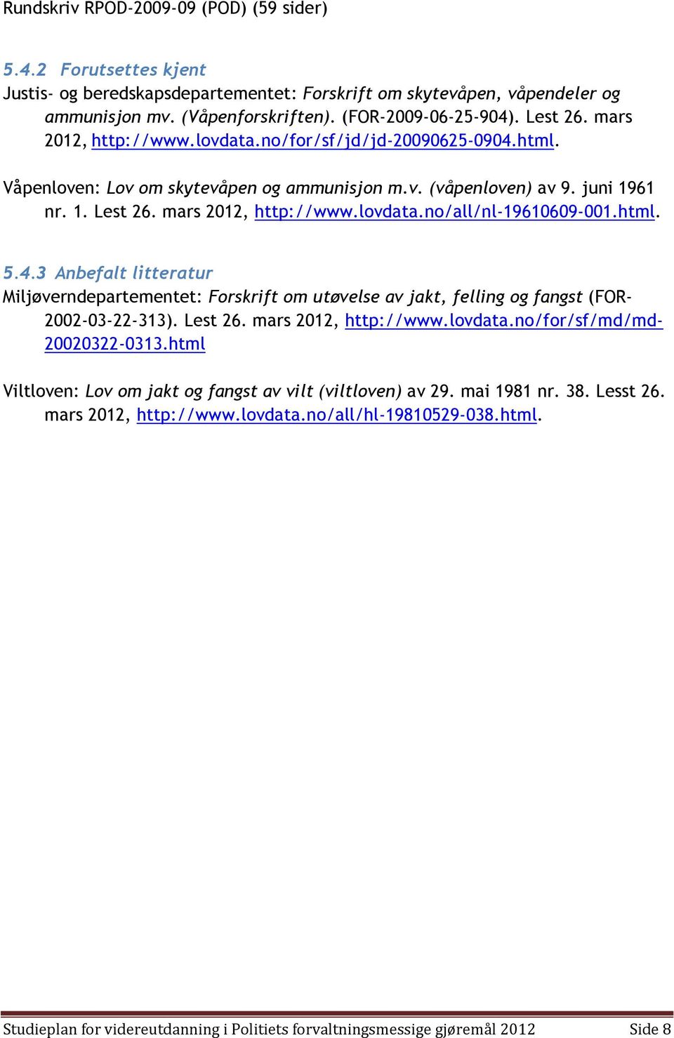 html. 5.4.3 Anbefalt litteratur Miljøverndepartementet: Forskrift om utøvelse av jakt, felling og fangst (FOR- 2002-03-22-313). Lest 26. mars 2012, http://www.lovdata.no/for/sf/md/md- 20020322-0313.