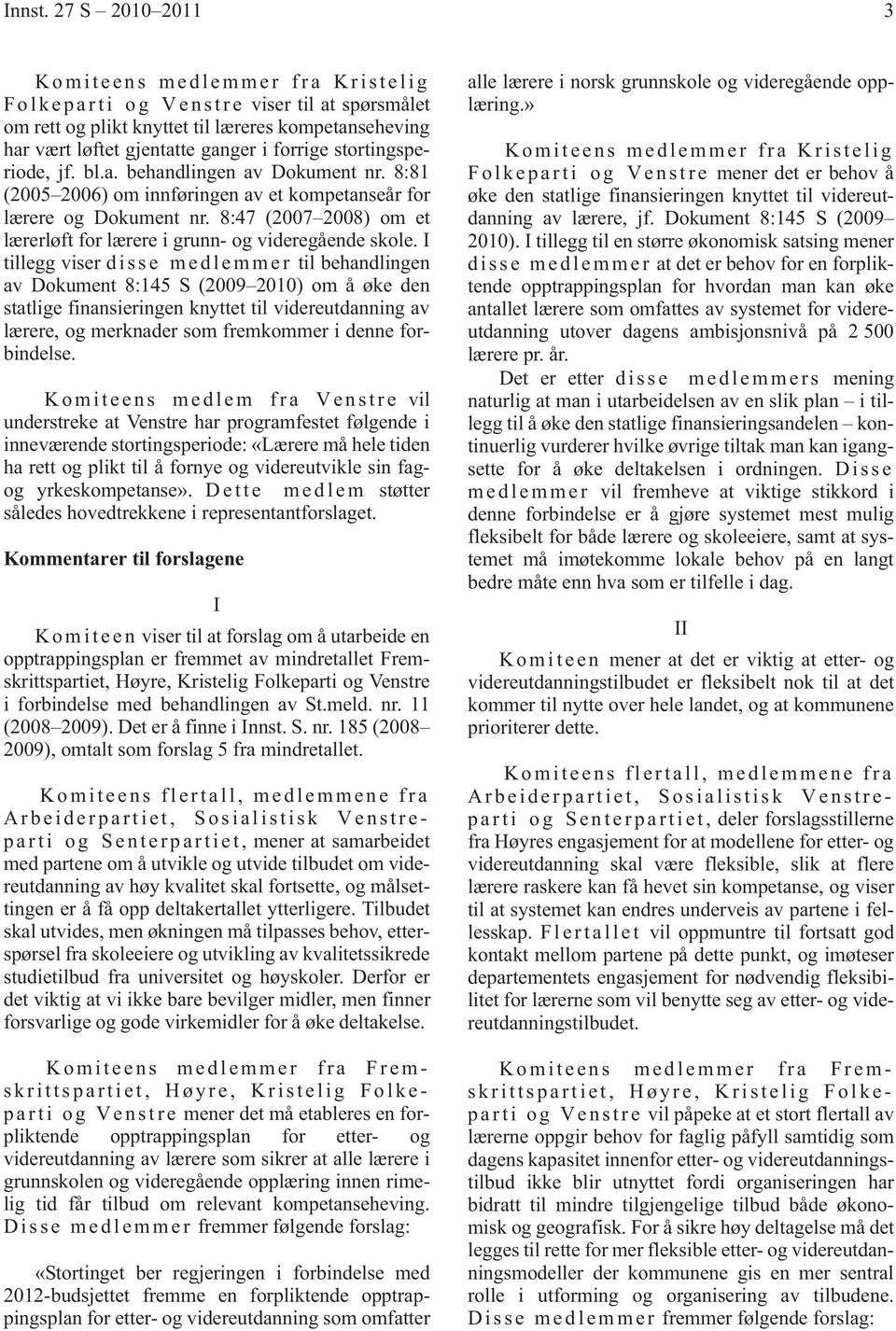 i forrige stortingsperiode, jf. bl.a. behandlingen av Dokument nr. 8:81 (2005 2006) om innføringen av et kompetanseår for lærere og Dokument nr.