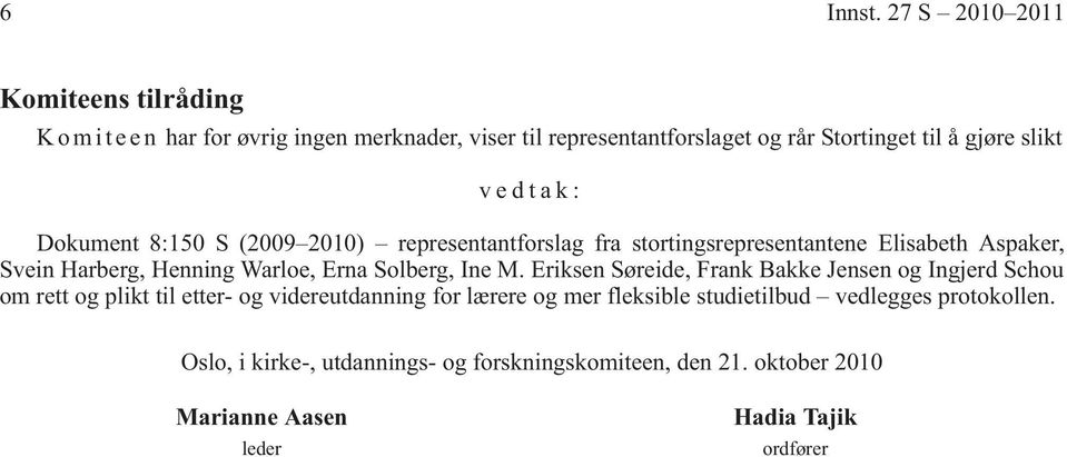 slikt vedtak: Dokument 8:150 S (2009 2010) representantforslag fra stortingsrepresentantene Elisabeth Aspaker, Svein Harberg, Henning Warloe, Erna