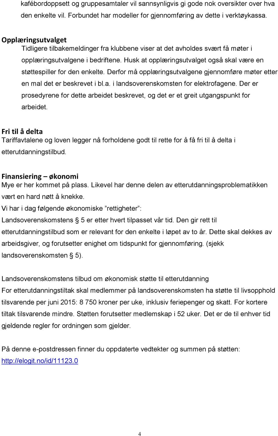 Husk at opplæringsutvalget også skal være en støttespiller for den enkelte. Derfor må opplæringsutvalgene gjennomføre møter etter en mal det er beskrevet i bl.a. i landsoverenskomsten for elektrofagene.