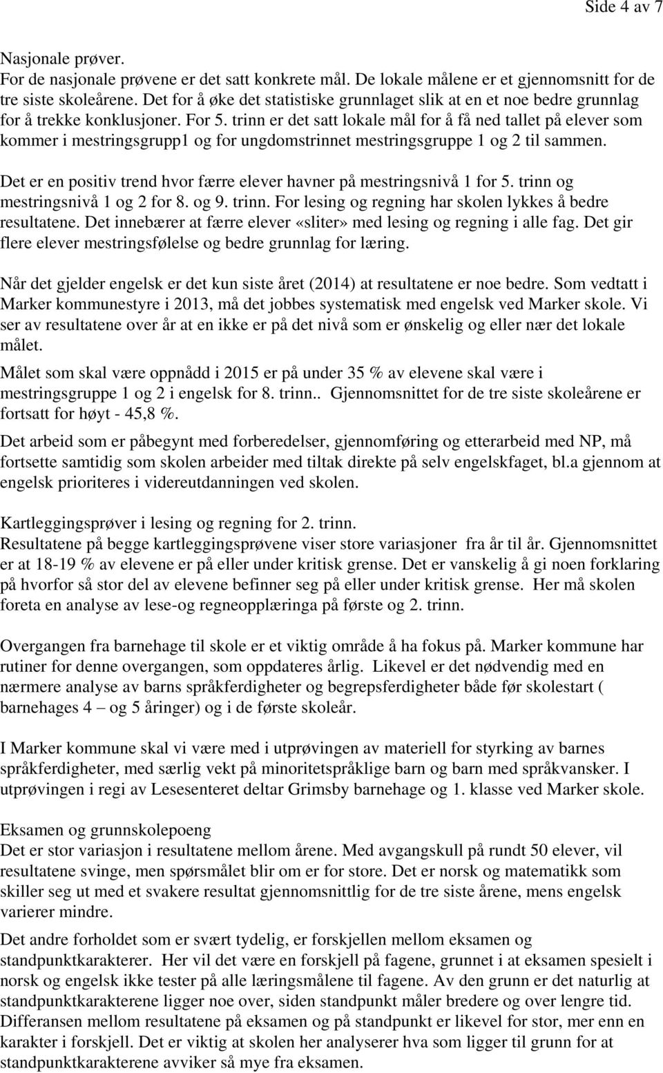 trinn er det satt lokale mål for å få ned tallet på elever som kommer i mestringsgrupp1 og for ungdomstrinnet mestringsgruppe 1 og 2 til sammen.