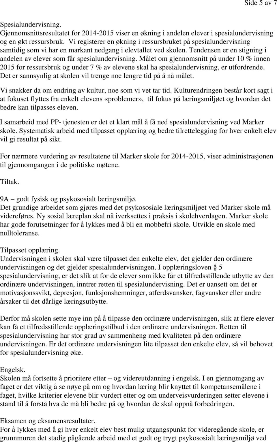 Målet om gjennomsnitt på under 10 % innen 2015 for ressursbruk og under 7 % av elevene skal ha spesialundervisning, er utfordrende. Det er sannsynlig at skolen vil trenge noe lengre tid på å nå målet.