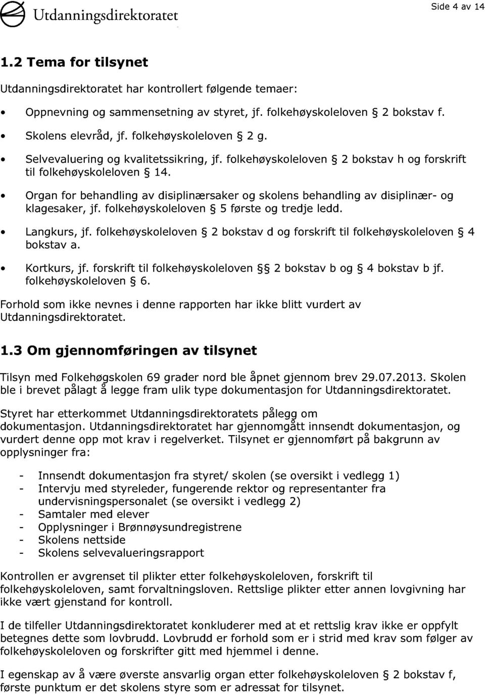 Organ for behandling av disiplinærsaker og skolens behandling av disiplinær - og klagesaker, jf. folkehøyskoleloven 5 første og tredje ledd. Langkurs, jf.