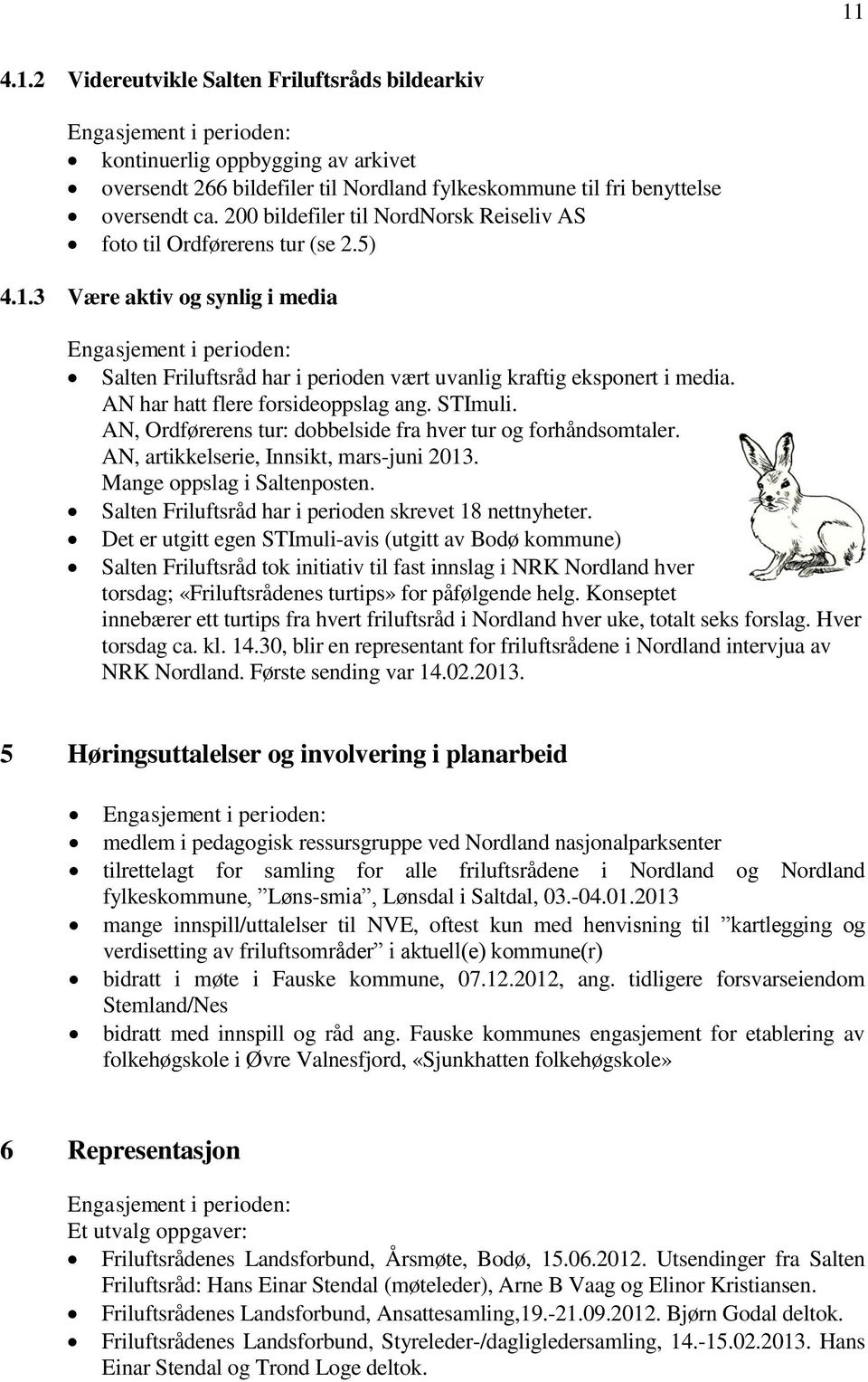AN har hatt flere forsideoppslag ang. STImuli. AN, Ordførerens tur: dobbelside fra hver tur og forhåndsomtaler. AN, artikkelserie, Innsikt, mars-juni 2013. Mange oppslag i Saltenposten.