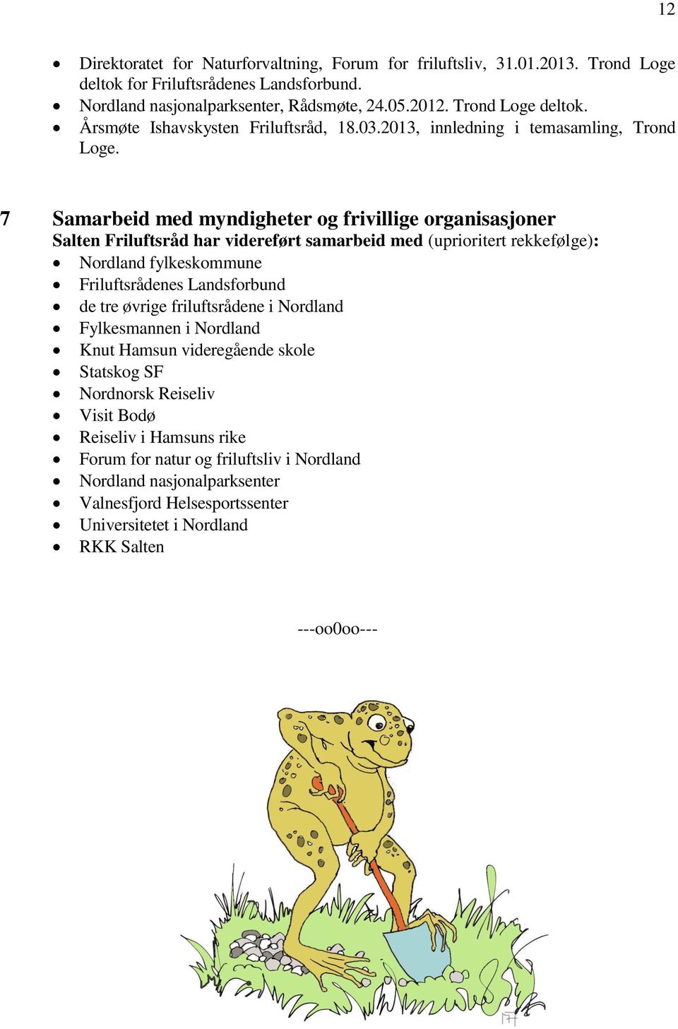 7 Samarbeid med myndigheter og frivillige organisasjoner Salten Friluftsråd har videreført samarbeid med (uprioritert rekkefølge): Nordland fylkeskommune Friluftsrådenes Landsforbund de tre