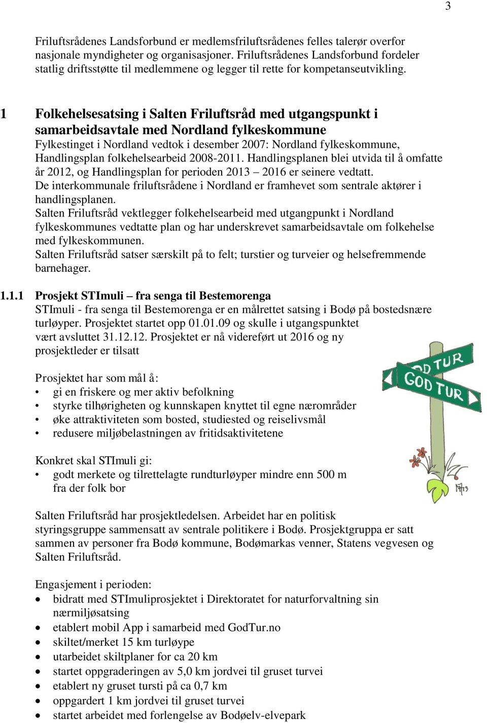 1 Folkehelsesatsing i Salten Friluftsråd med utgangspunkt i samarbeidsavtale med Nordland fylkeskommune Fylkestinget i Nordland vedtok i desember 2007: Nordland fylkeskommune, Handlingsplan