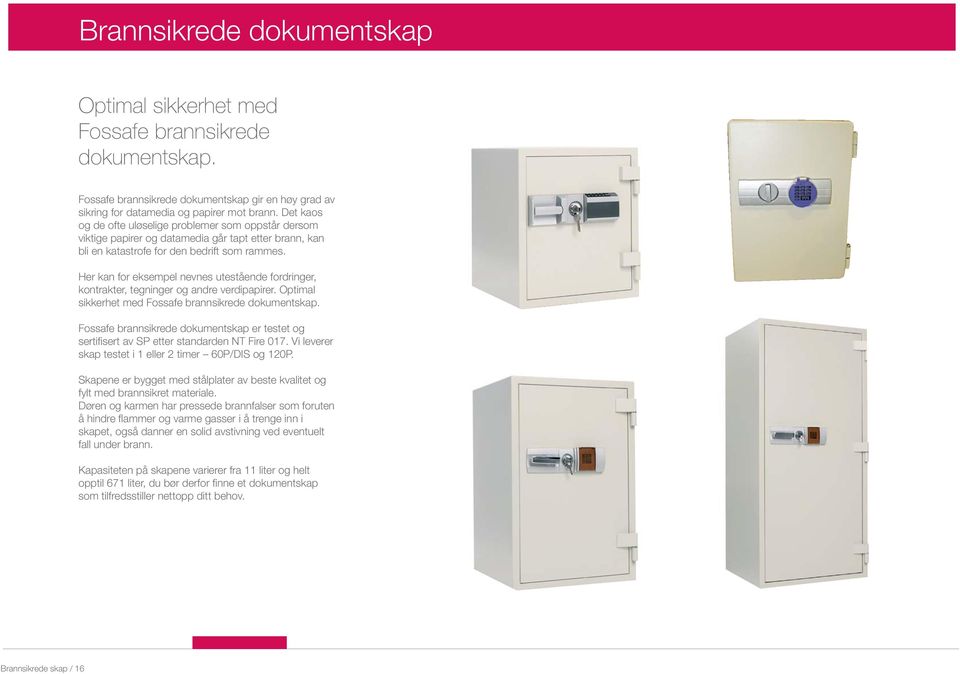 Her kan for eksempel nevnes utestående fordringer, kontrakter, tegninger og andre verdipapirer. Optimal sikkerhet med Fossafe brannsikrede dokumentskap.
