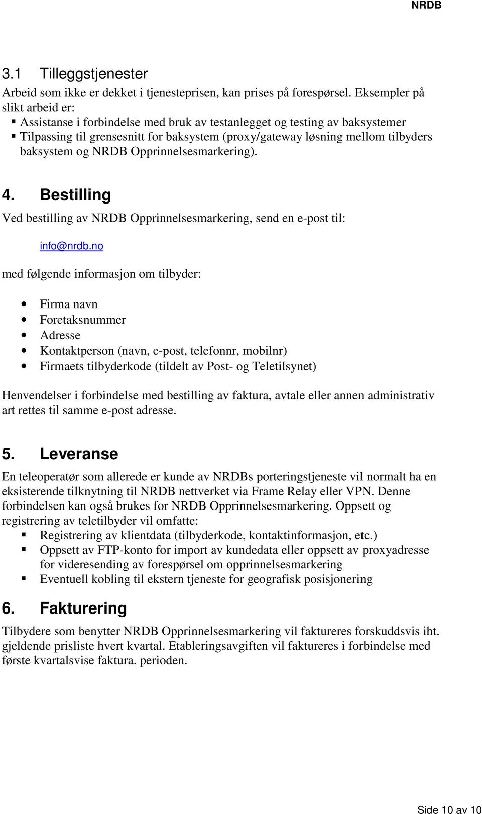 NRDB Opprinnelsesmarkering). 4. Bestilling Ved bestilling av NRDB Opprinnelsesmarkering, send en e-post til: info@nrdb.