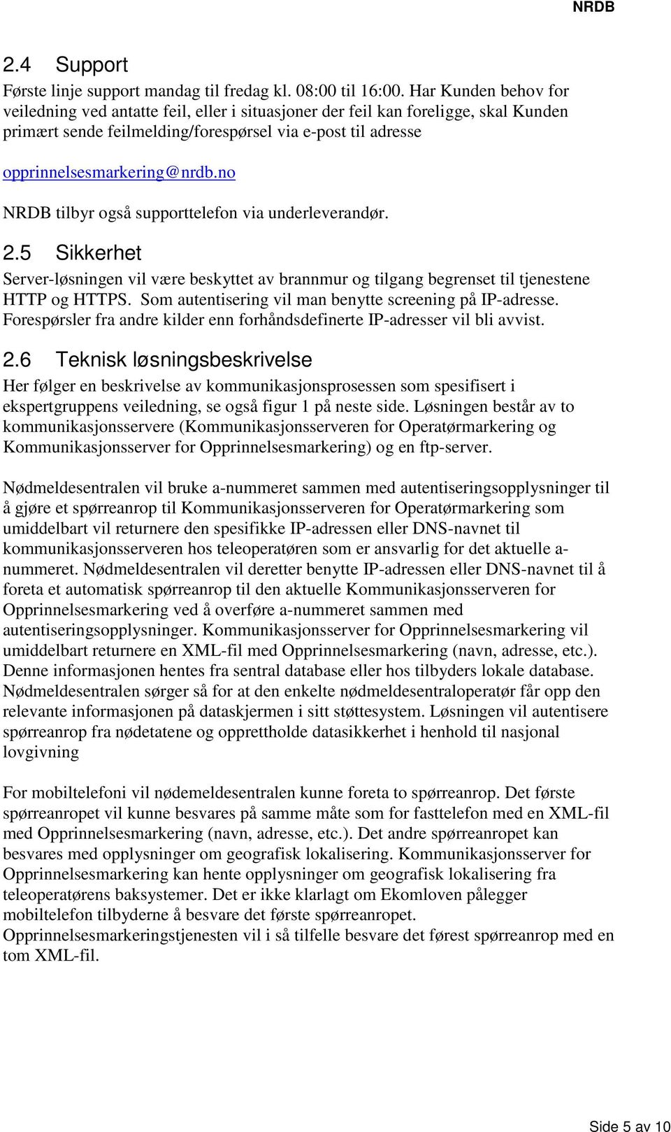 no NRDB tilbyr også supporttelefon via underleverandør. 2.5 Sikkerhet Server-løsningen vil være beskyttet av brannmur og tilgang begrenset til tjenestene HTTP og HTTPS.