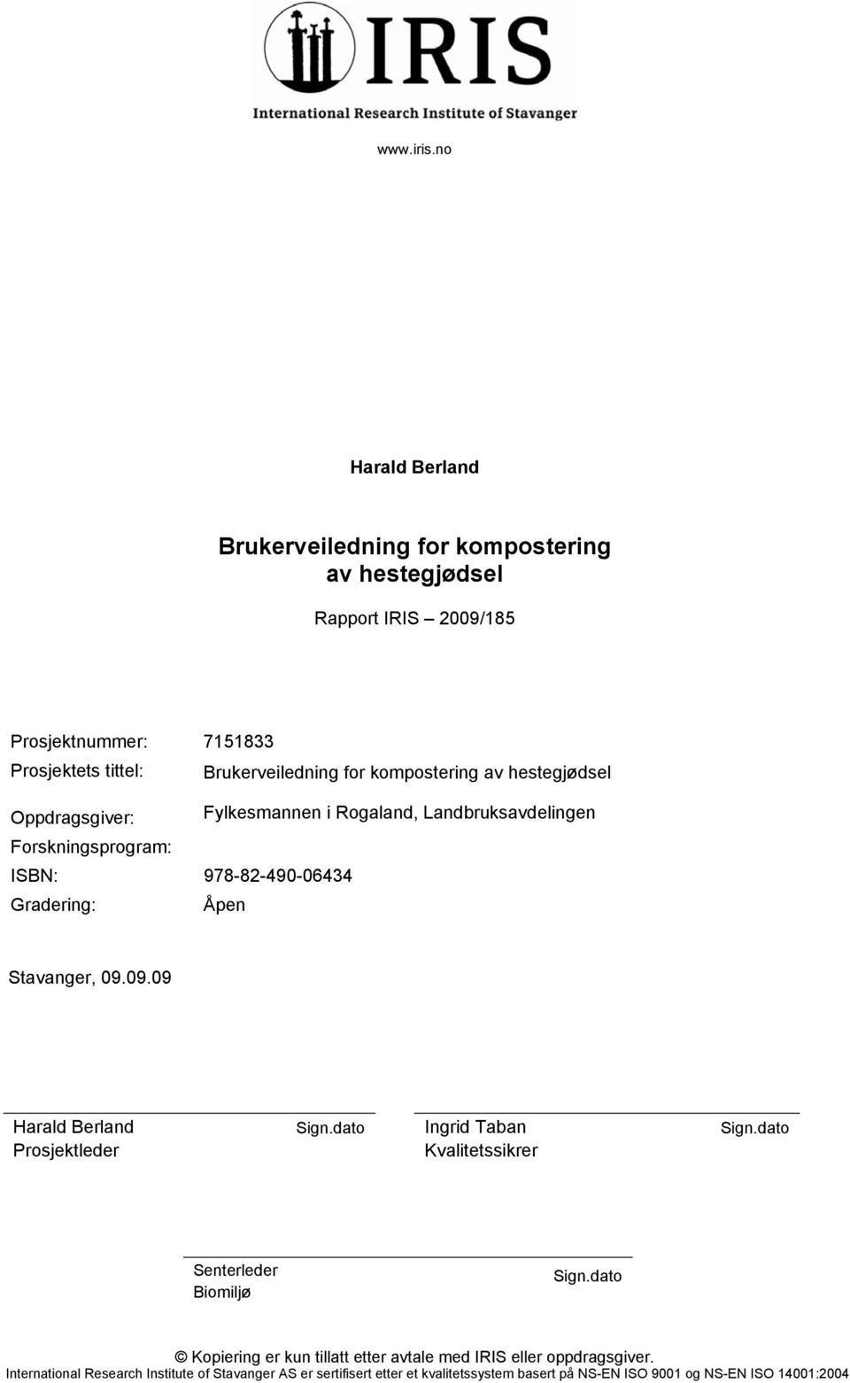 kompostering av hestegjødsel Oppdragsgiver: Fylkesmannen i Rogaland, Landbruksavdelingen Forskningsprogram: ISBN: 978-82-490-06434 Gradering: Åpen Stavanger, 09.