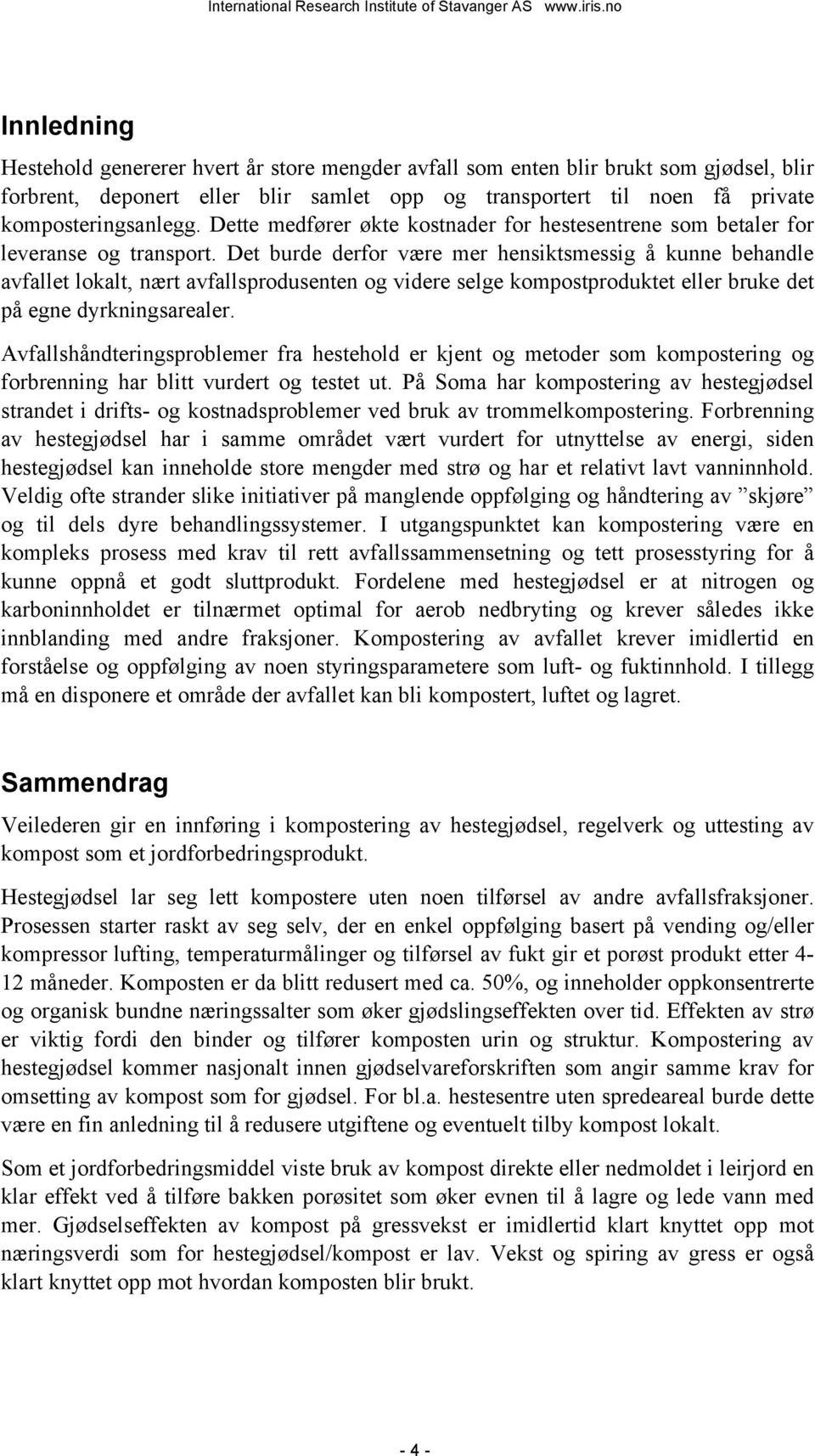 Det burde derfor være mer hensiktsmessig å kunne behandle avfallet lokalt, nært avfallsprodusenten og videre selge kompostproduktet eller bruke det på egne dyrkningsarealer.