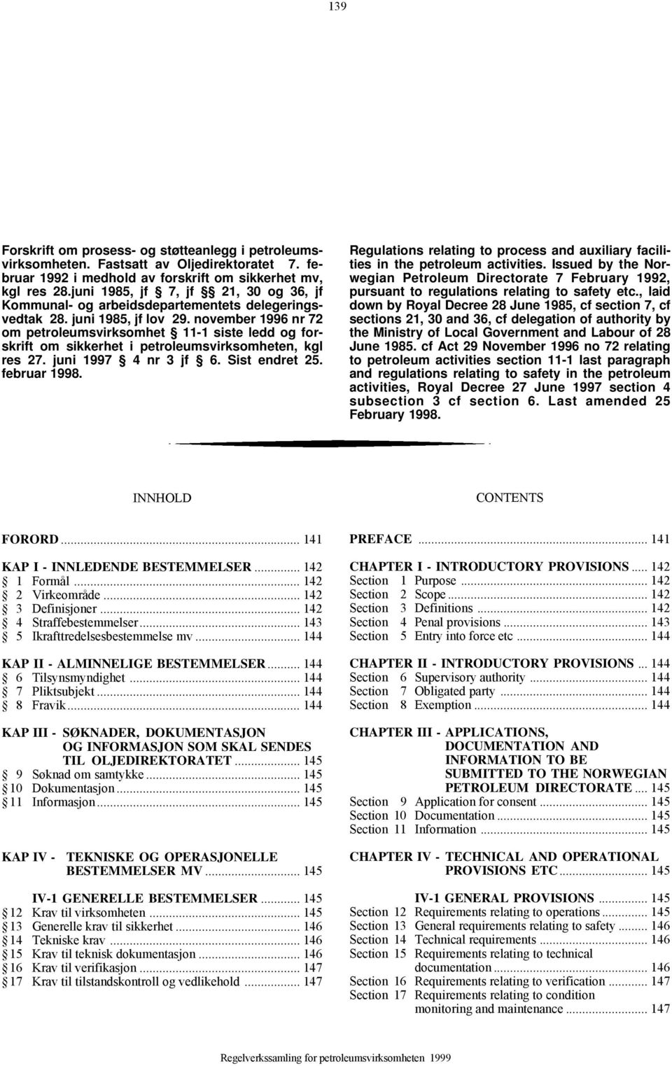 november 1996 nr 72 om petroleumsvirksomhet 11-1 siste ledd og forskrift om sikkerhet i petroleumsvirksomheten, kgl res 27. juni 1997 4 nr 3 jf 6. Sist endret 25. februar 1998.