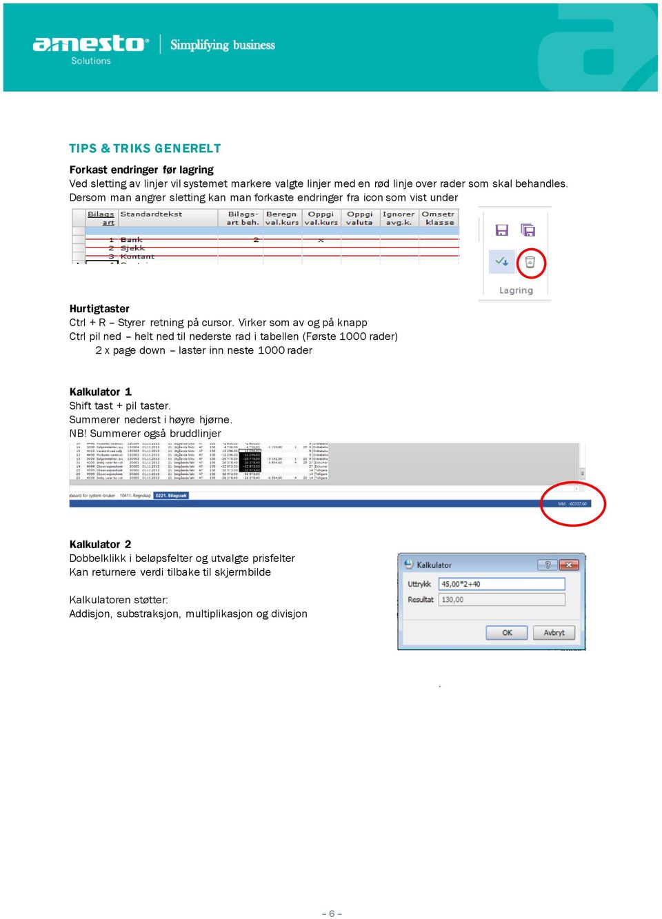 Virker som av og på knapp Ctrl pil ned helt ned til nederste rad i tabellen (Første 1000 rader) 2 x page down laster inn neste 1000 rader Kalkulator 1 Shift tast + pil taster.